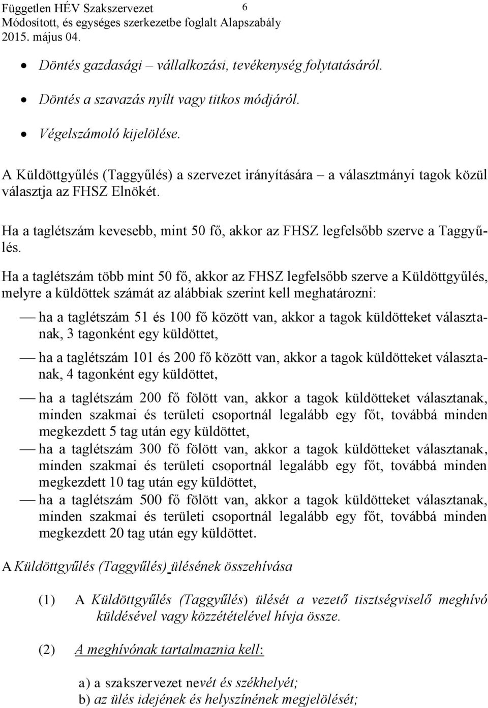 Ha a taglétszám több mint 50 fő, akkor az FHSZ legfelsőbb szerve a Küldöttgyűlés, melyre a küldöttek számát az alábbiak szerint kell meghatározni: ha a taglétszám 51 és 100 fő között van, akkor a