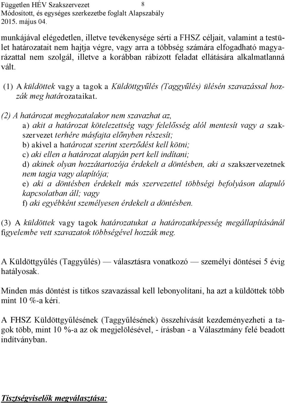 (2) A határozat meghozatalakor nem szavazhat az, a) akit a határozat kötelezettség vagy felelősség alól mentesít vagy a szakszervezet terhére másfajta előnyben részesít; b) akivel a határozat szerint