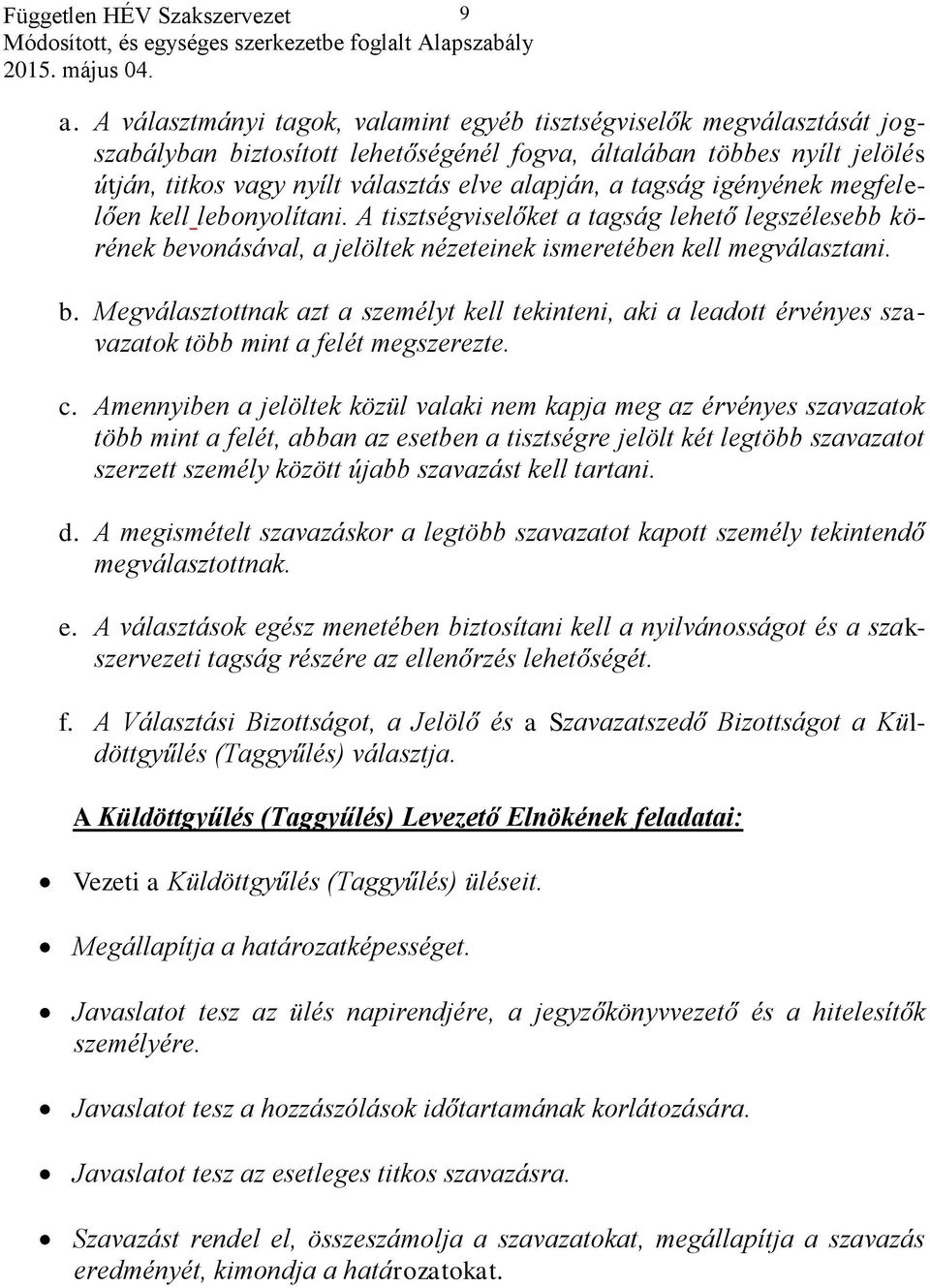 vonásával, a jelöltek nézeteinek ismeretében kell megválasztani. b. Megválasztottnak azt a személyt kell tekinteni, aki a leadott érvényes szavazatok több mint a felét megszerezte. c.