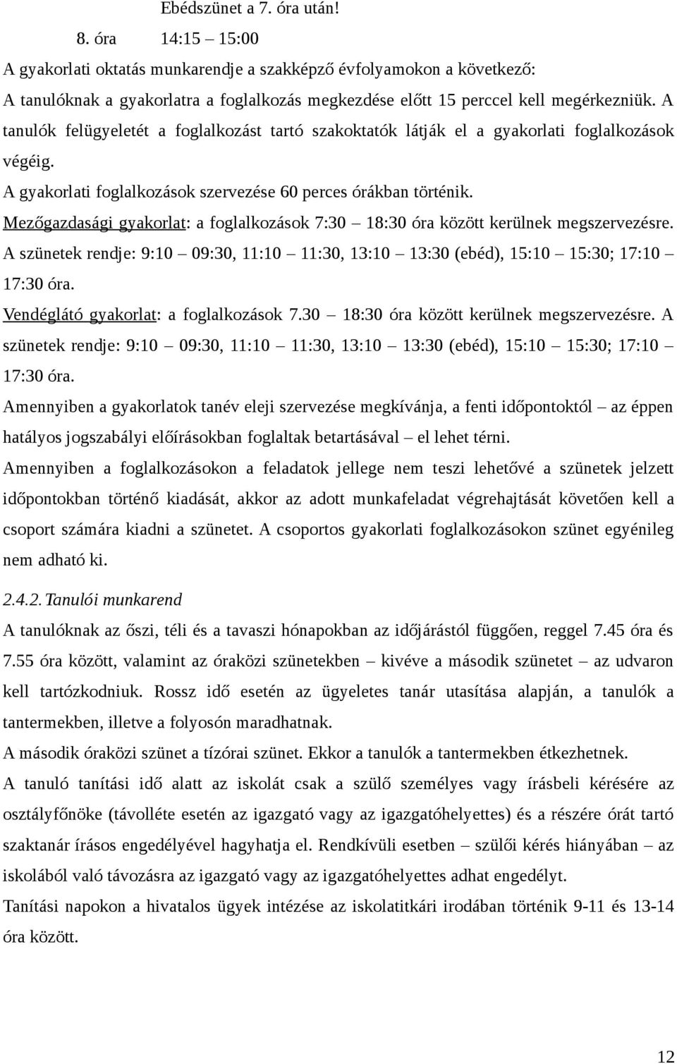 A tanulók felügyeletét a foglalkozást tartó szakoktatók látják el a gyakorlati foglalkozások végéig. A gyakorlati foglalkozások szervezése 60 perces órákban történik.