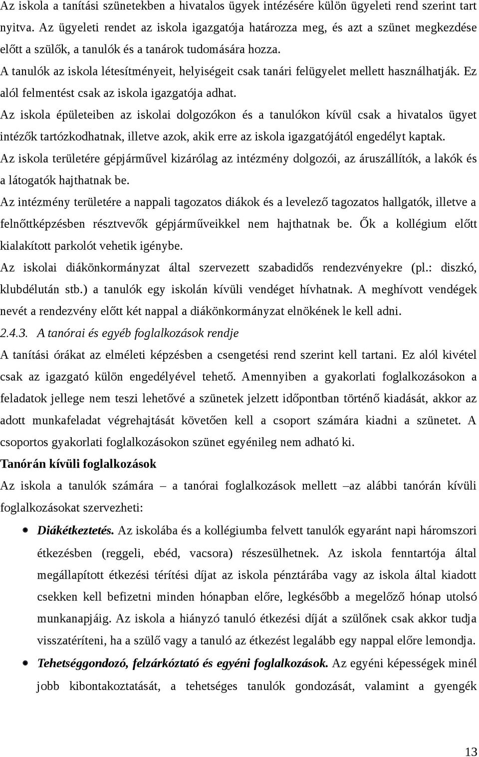 A tanulók az iskola létesítményeit, helyiségeit csak tanári felügyelet mellett használhatják. Ez alól felmentést csak az iskola igazgatója adhat.