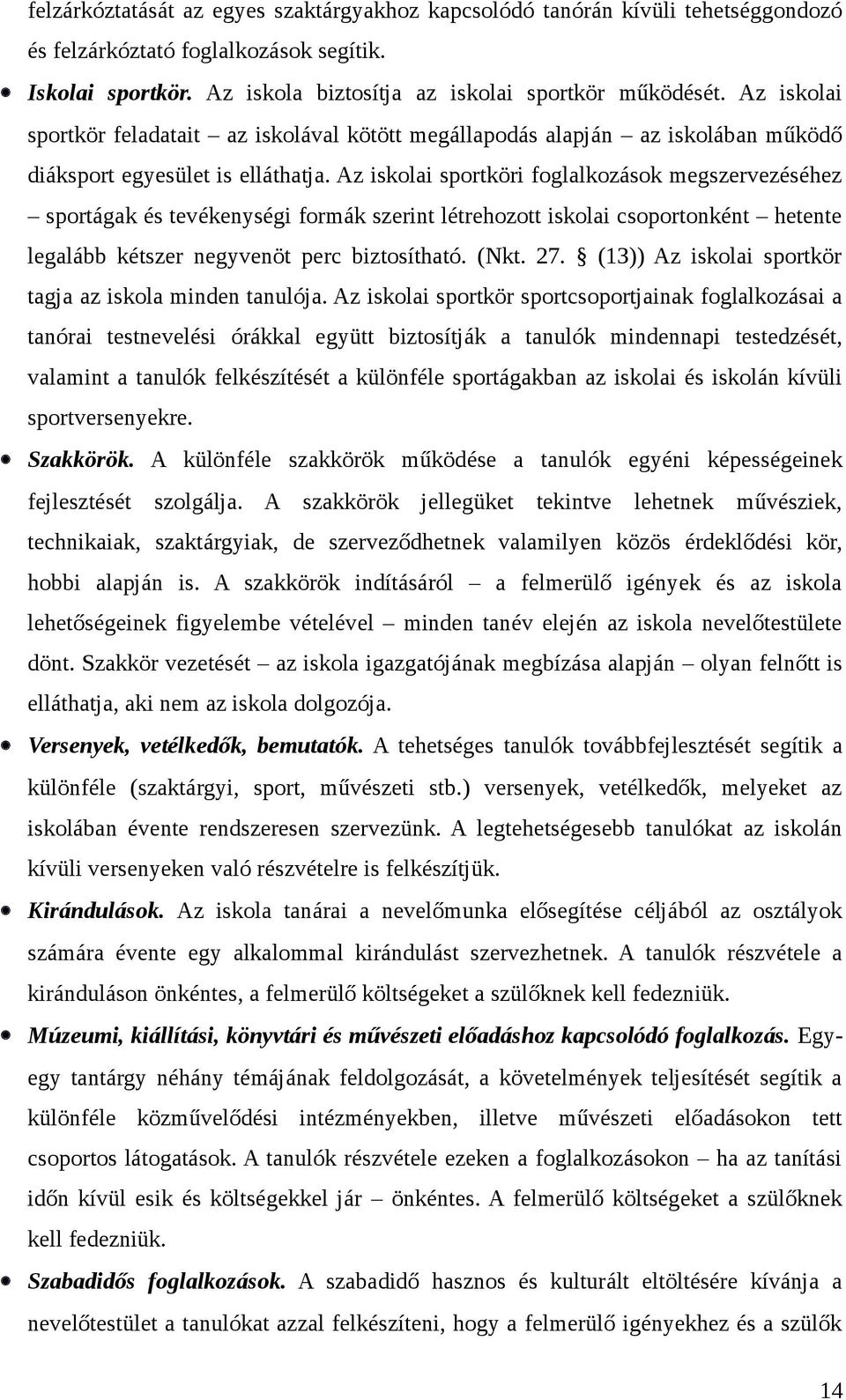 Az iskolai sportköri foglalkozások megszervezéséhez sportágak és tevékenységi formák szerint létrehozott iskolai csoportonként hetente legalább kétszer negyvenöt perc biztosítható. (Nkt. 27.