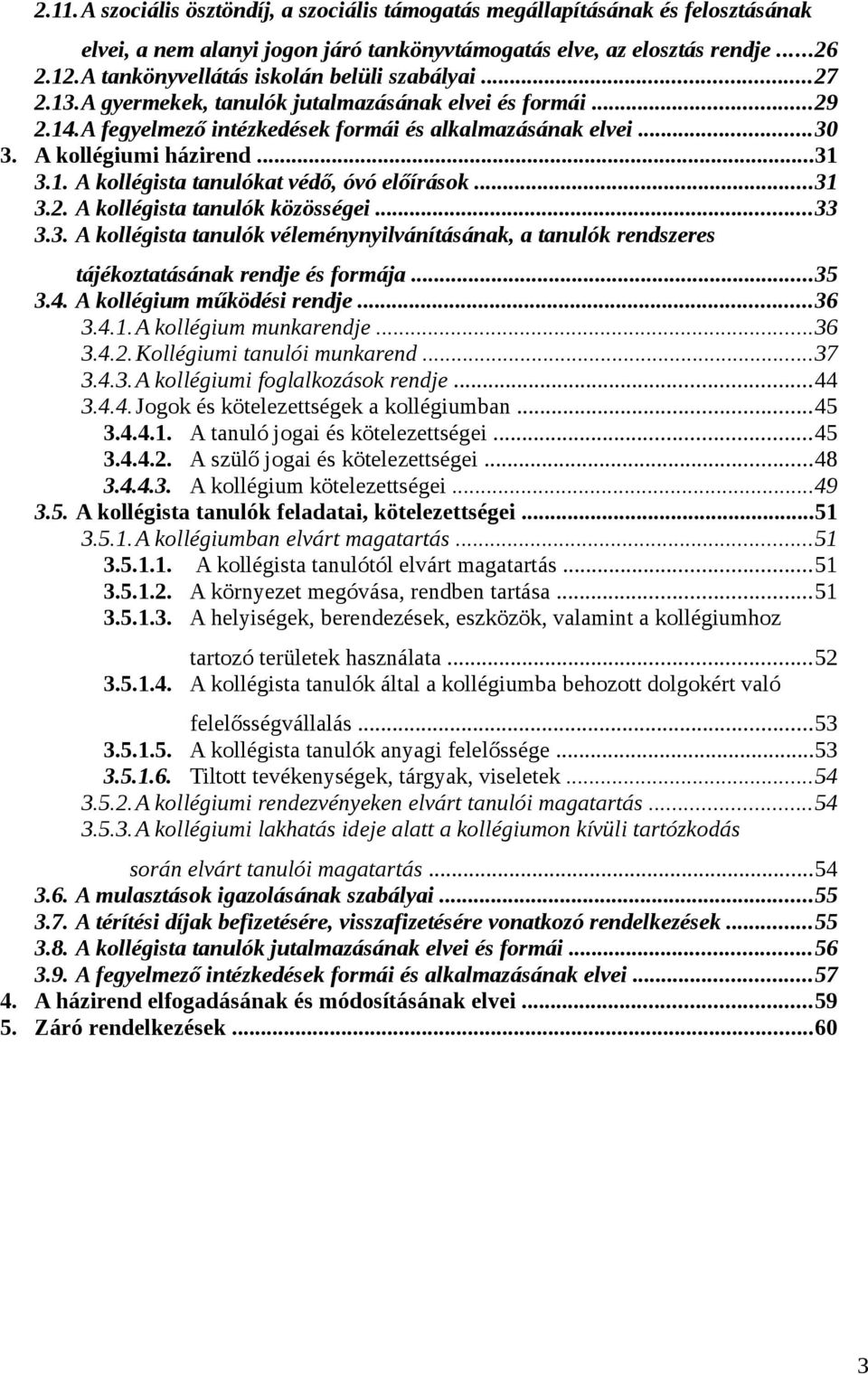 A kollégiumi házirend...31 3.1. A kollégista tanulókat védő, óvó előírások...31 3.2. A kollégista tanulók közösségei...33 3.3. A kollégista tanulók véleménynyilvánításának, a tanulók rendszeres tájékoztatásának rendje és formája.