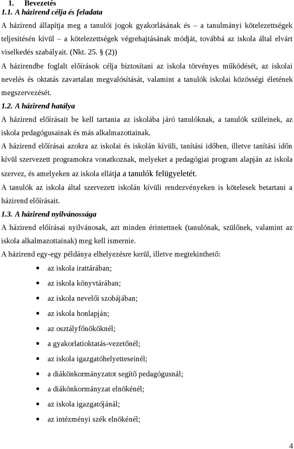 (2)) A házirendbe foglalt előírások célja biztosítani az iskola törvényes működését, az iskolai nevelés és oktatás zavartalan megvalósítását, valamint a tanulók iskolai közösségi életének