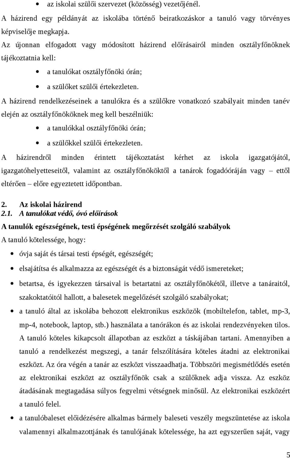 A házirend rendelkezéseinek a tanulókra és a szülőkre vonatkozó szabályait minden tanév elején az osztályfőnököknek meg kell beszélniük: a tanulókkal osztályfőnöki órán; a szülőkkel szülői