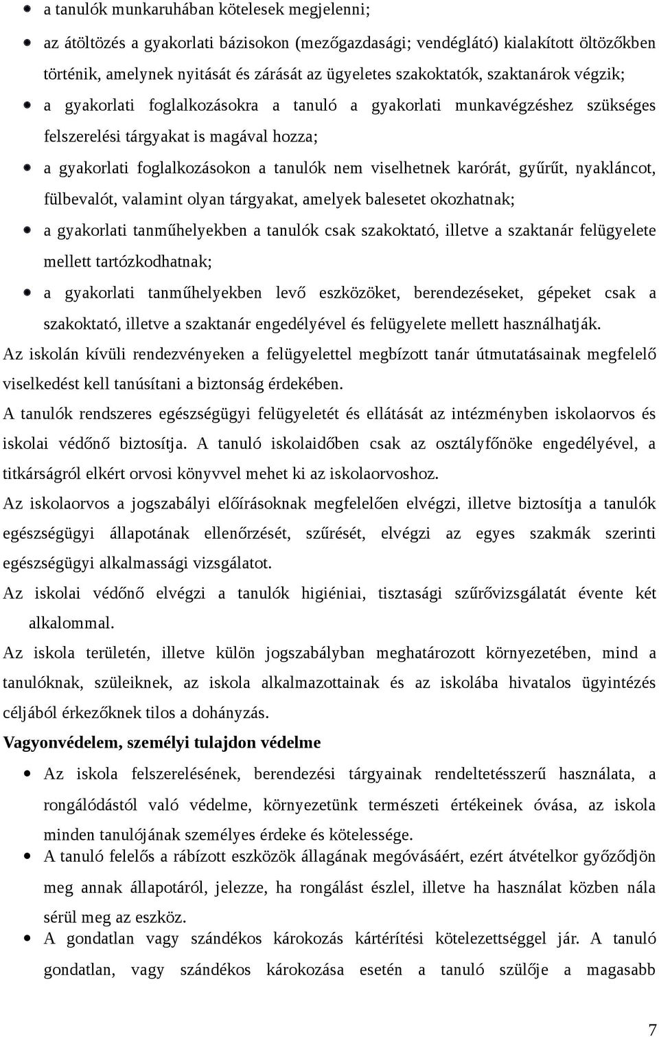 karórát, gyűrűt, nyakláncot, fülbevalót, valamint olyan tárgyakat, amelyek balesetet okozhatnak; a gyakorlati tanműhelyekben a tanulók csak szakoktató, illetve a szaktanár felügyelete mellett