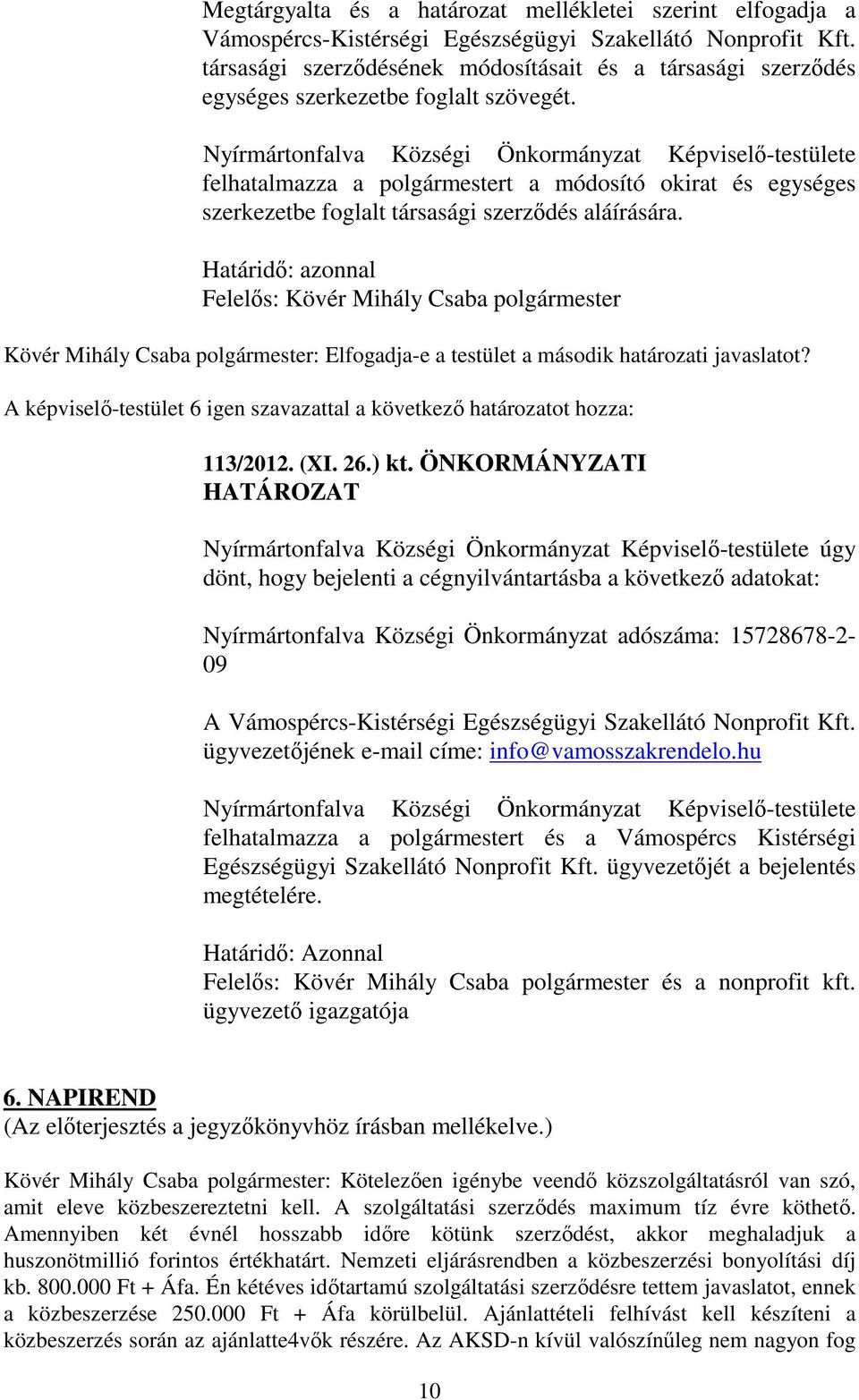 Nyírmártonfalva Községi Önkormányzat Képviselő-testülete felhatalmazza a polgármestert a módosító okirat és egységes szerkezetbe foglalt társasági szerződés aláírására.