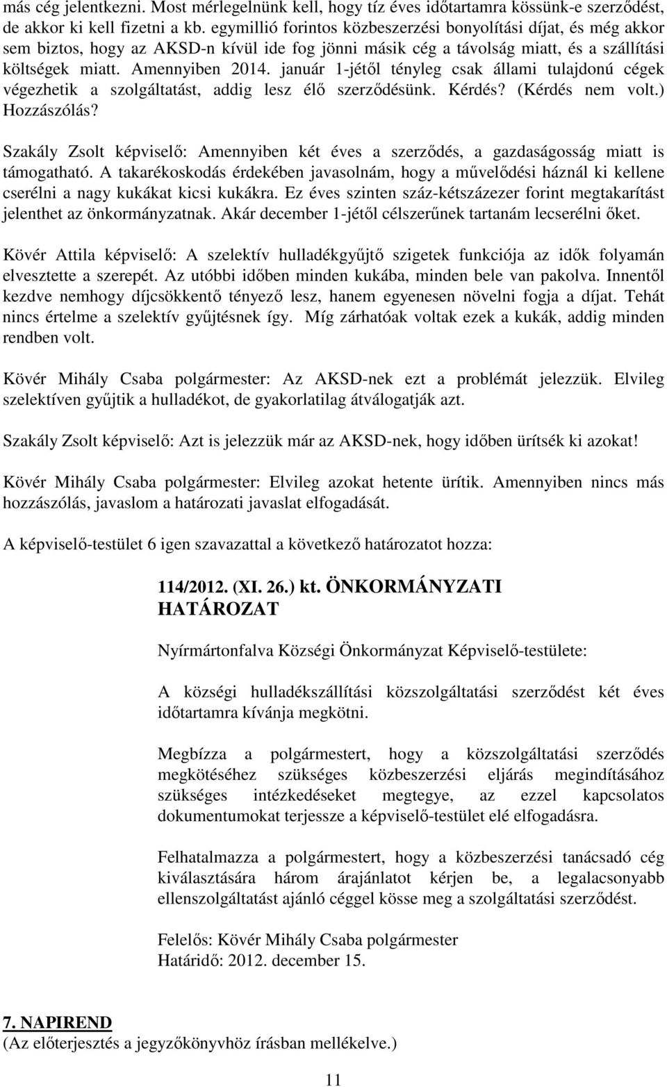 január 1-jétől tényleg csak állami tulajdonú cégek végezhetik a szolgáltatást, addig lesz élő szerződésünk. Kérdés? (Kérdés nem volt.) Hozzászólás?