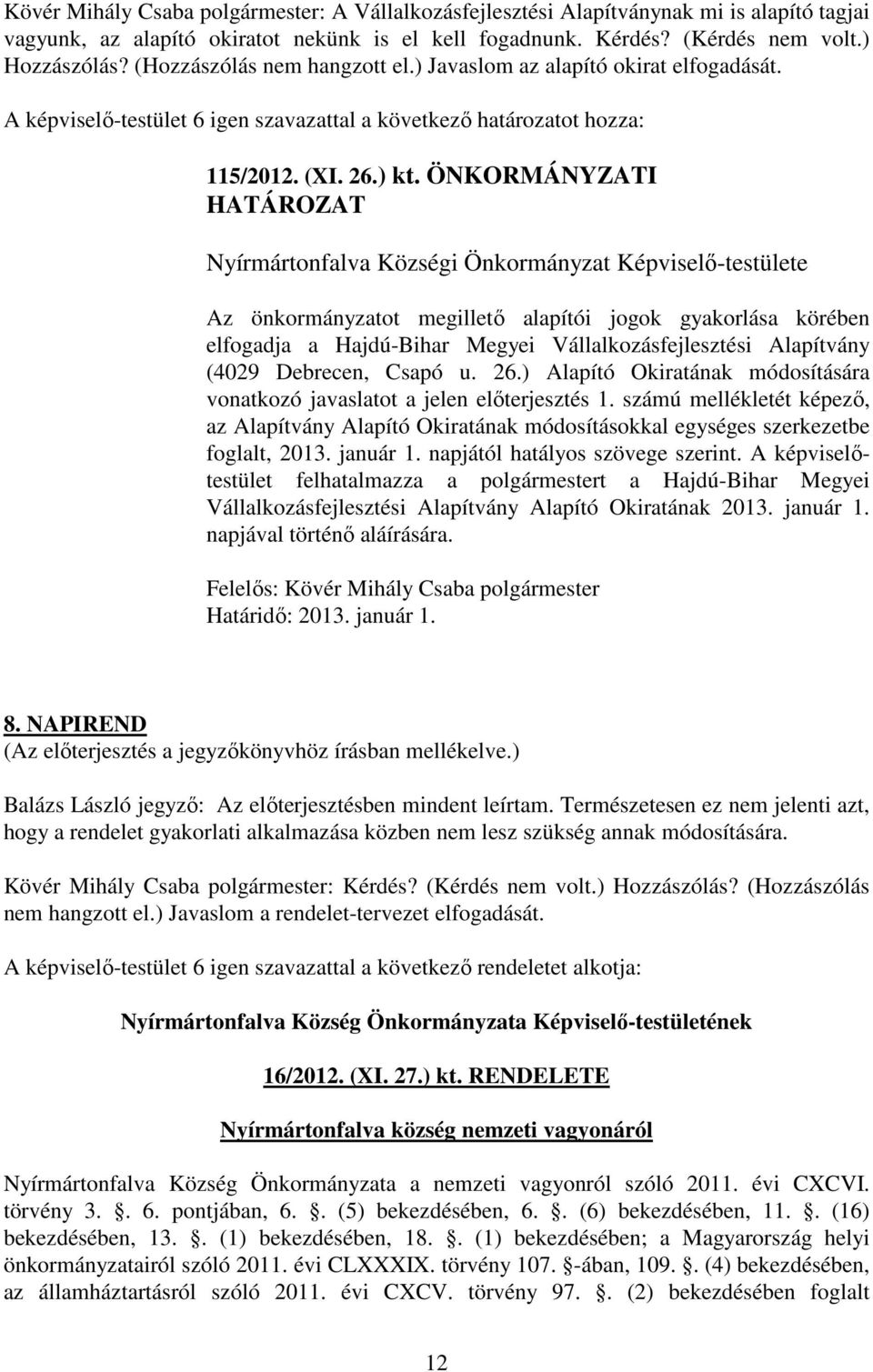 ÖNKORMÁNYZATI HATÁROZAT Nyírmártonfalva Községi Önkormányzat Képviselő-testülete Az önkormányzatot megillető alapítói jogok gyakorlása körében elfogadja a Hajdú-Bihar Megyei Vállalkozásfejlesztési