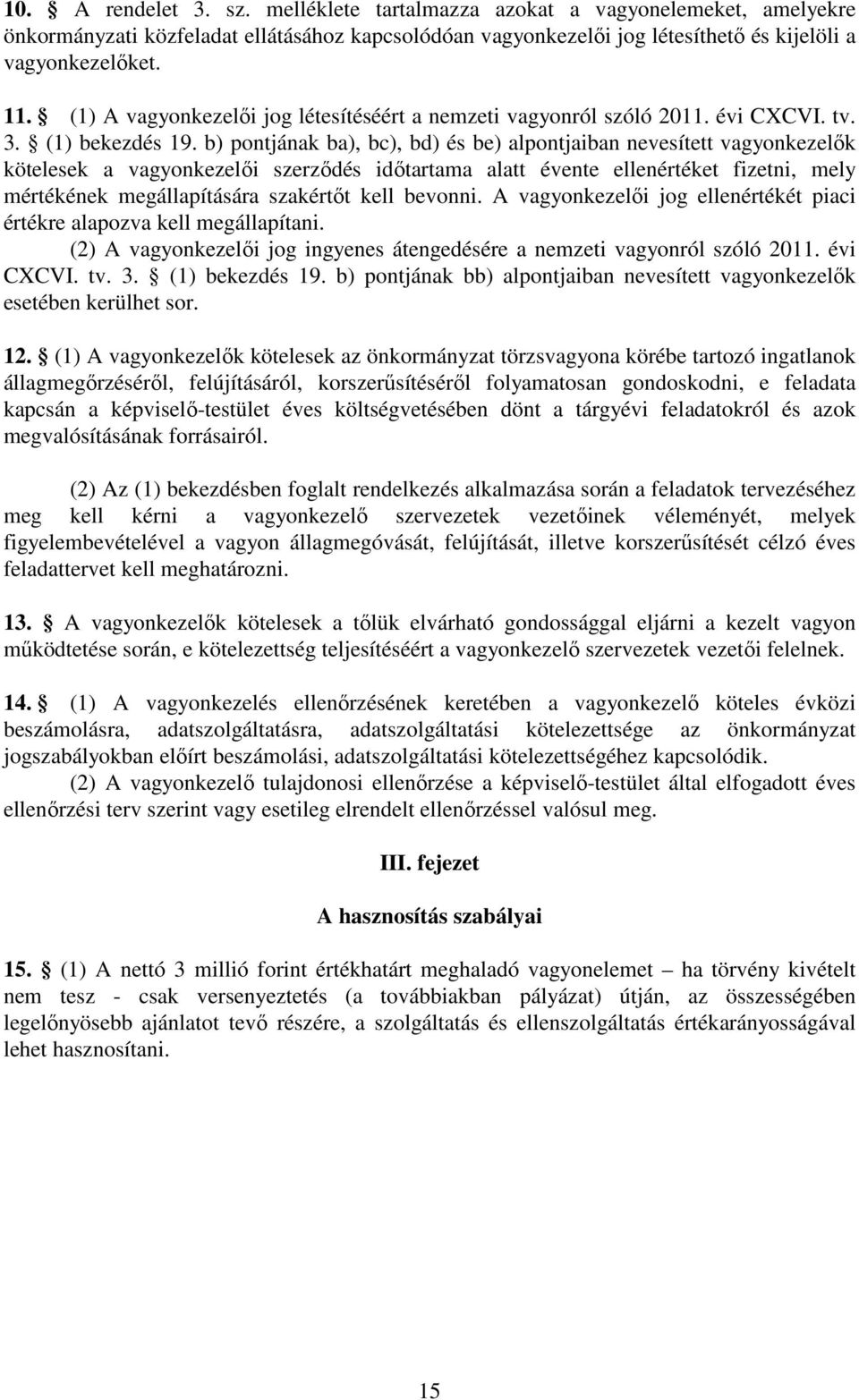 b) pontjának ba), bc), bd) és be) alpontjaiban nevesített vagyonkezelők kötelesek a vagyonkezelői szerződés időtartama alatt évente ellenértéket fizetni, mely mértékének megállapítására szakértőt