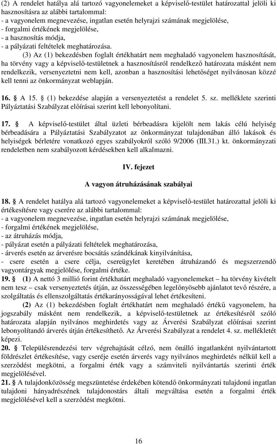 (3) Az (1) bekezdésben foglalt értékhatárt nem meghaladó vagyonelem hasznosítását, ha törvény vagy a képviselő-testületnek a hasznosításról rendelkező határozata másként nem rendelkezik,