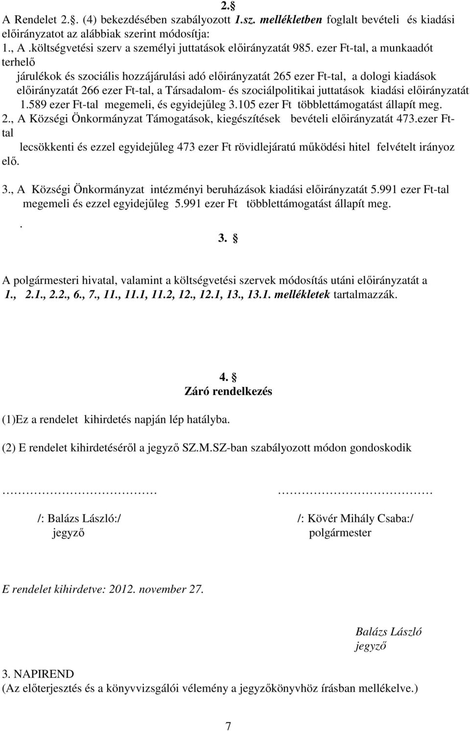 ezer Ft-tal, a munkaadót terhelő járulékok és szociális hozzájárulási adó előirányzatát 265 ezer Ft-tal, a dologi kiadások előirányzatát 266 ezer Ft-tal, a Társadalom- és szociálpolitikai juttatások