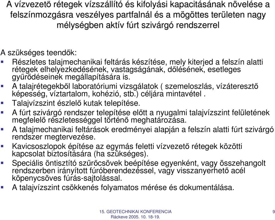 megállapítására is. A talajrétegekbıl laboratóriumi vizsgálatok ( szemeloszlás, vízáteresztı képesség, víztartalom, kohézió, stb.) céljára mintavétel. Talajvízszint észlelı kutak telepítése.