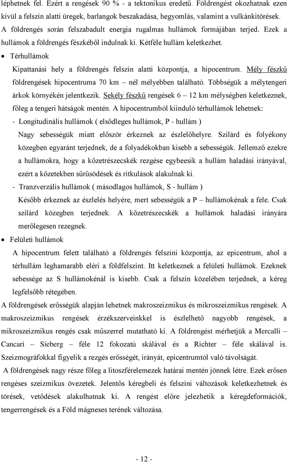 Térhullámok Kipattanási hely a földrengés felszín alatti központja, a hipocentrum. Mély fészkű földrengések hipocentruma 70 km nél mélyebben található.