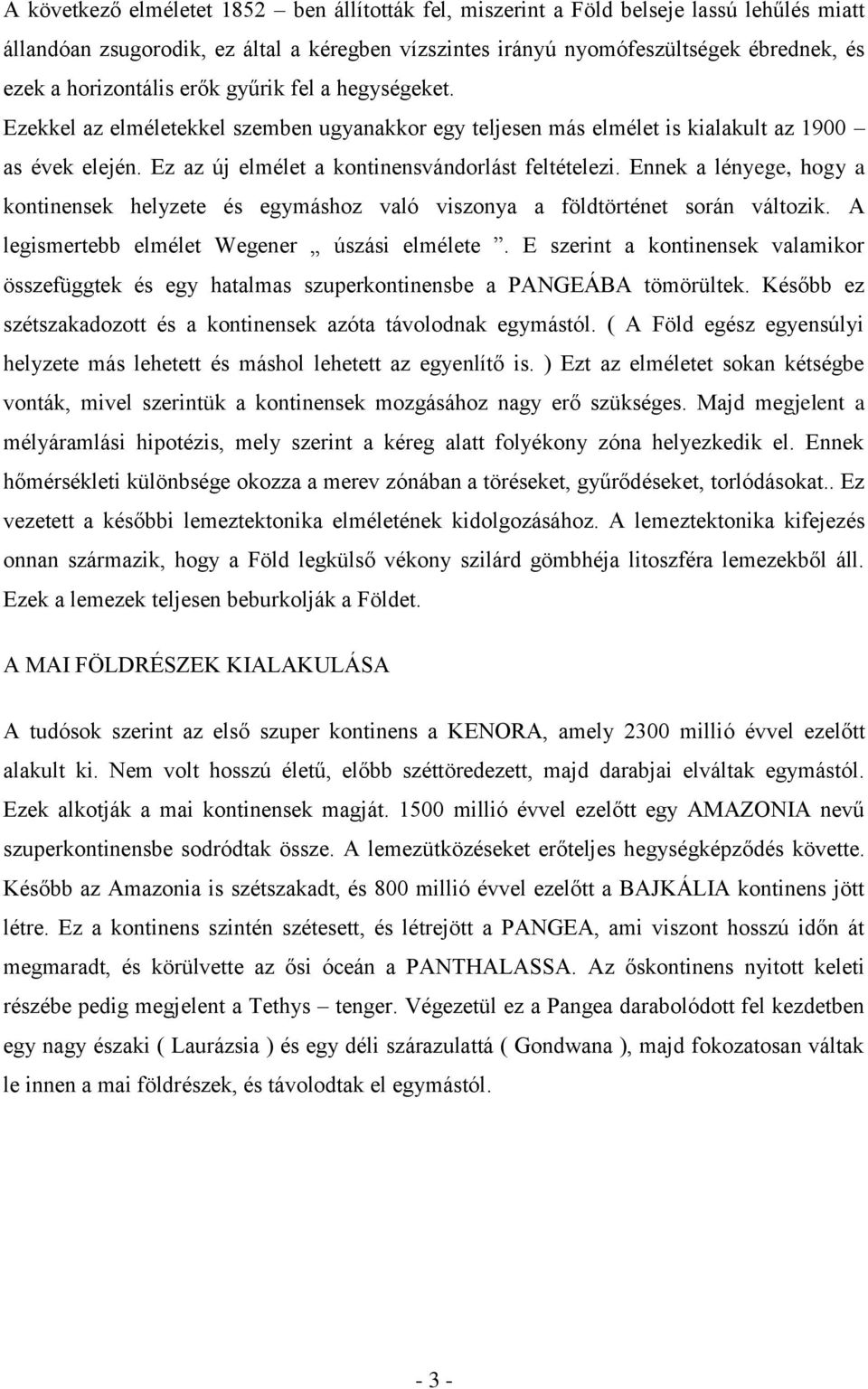 Ennek a lényege, hogy a kontinensek helyzete és egymáshoz való viszonya a földtörténet során változik. A legismertebb elmélet Wegener úszási elmélete.