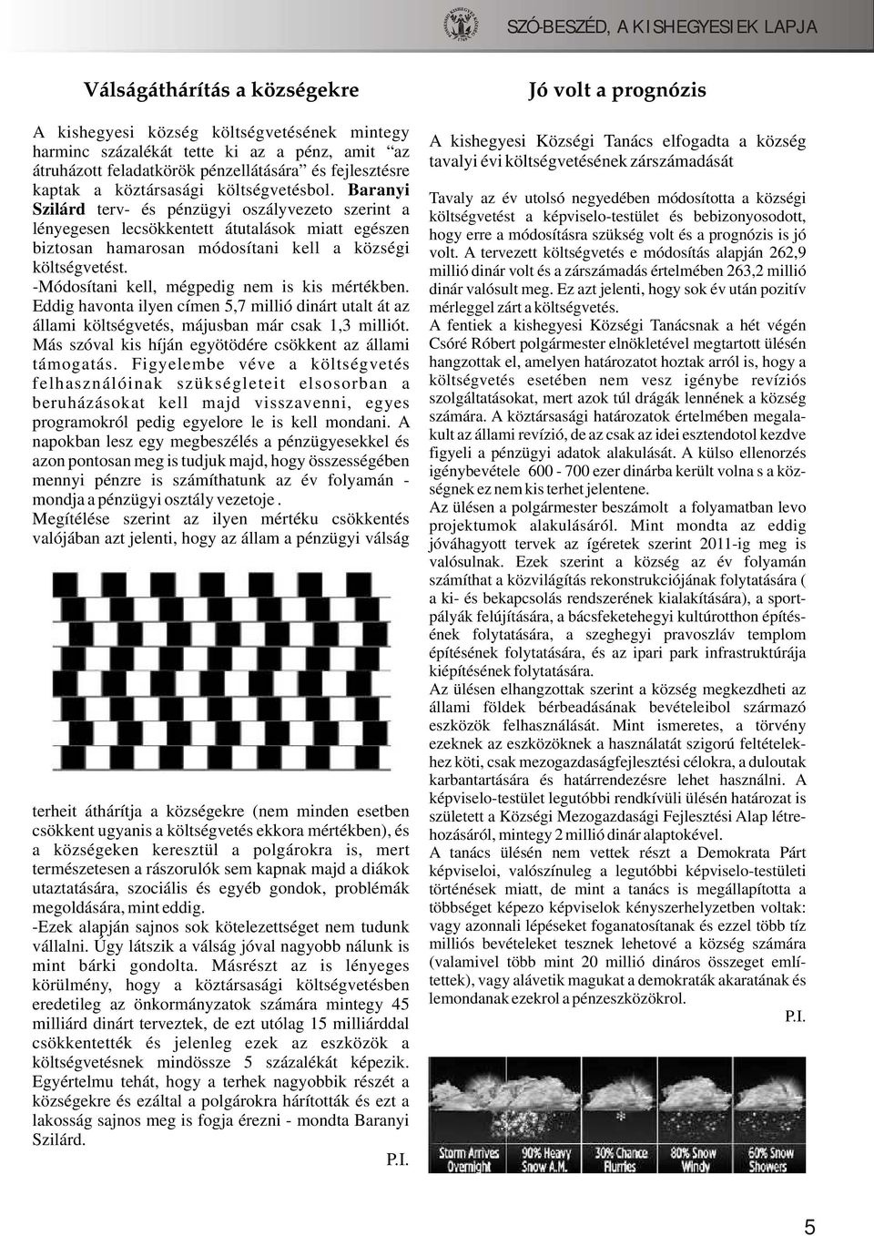 Baranyi Tavaly az év utolsó negyedében módosította a községi Szilárd terv- és pénzügyi oszályvezeto szerint a költségvetést a képviselo-testület és bebizonyosodott, lényegesen lecsökkentett