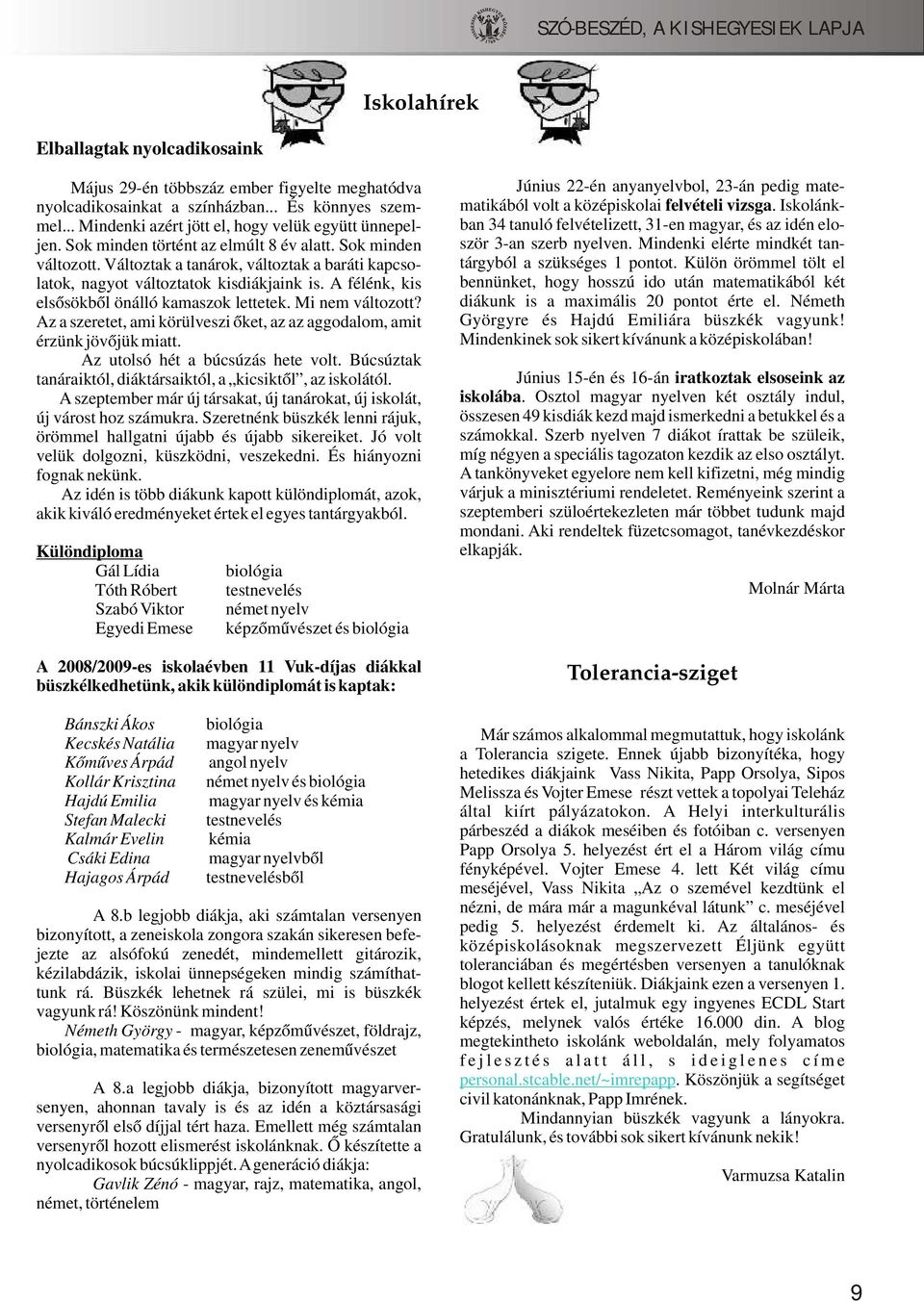 A félénk, kis elsősökből önálló kamaszok lettetek. Mi nem változott? Az a szeretet, ami körülveszi őket, az az aggodalom, amit érzünk jövőjük miatt. Az utolsó hét a búcsúzás hete volt.