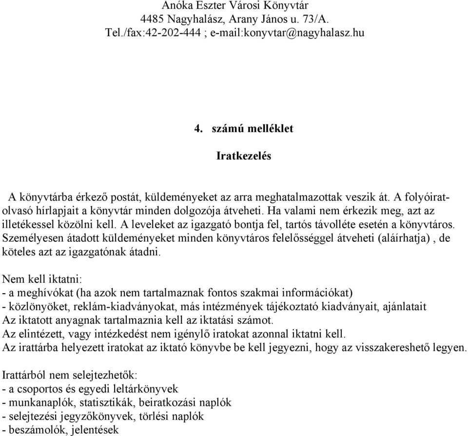 Személyesen átadott küldeményeket minden könyvtáros felelősséggel átveheti (aláírhatja), de köteles azt az igazgatónak átadni.