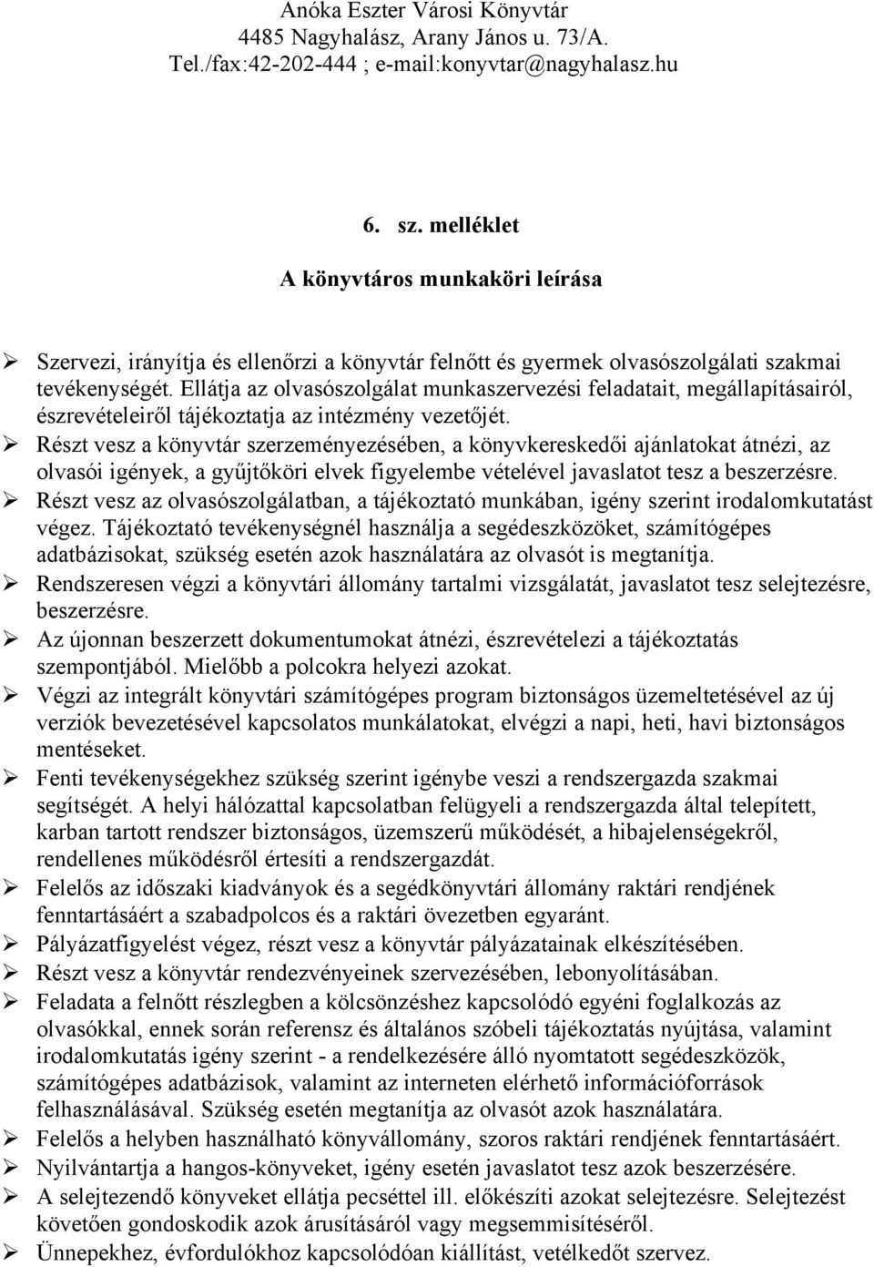 Részt vesz a könyvtár szerzeményezésében, a könyvkereskedői ajánlatokat átnézi, az olvasói igények, a gyűjtőköri elvek figyelembe vételével javaslatot tesz a beszerzésre.