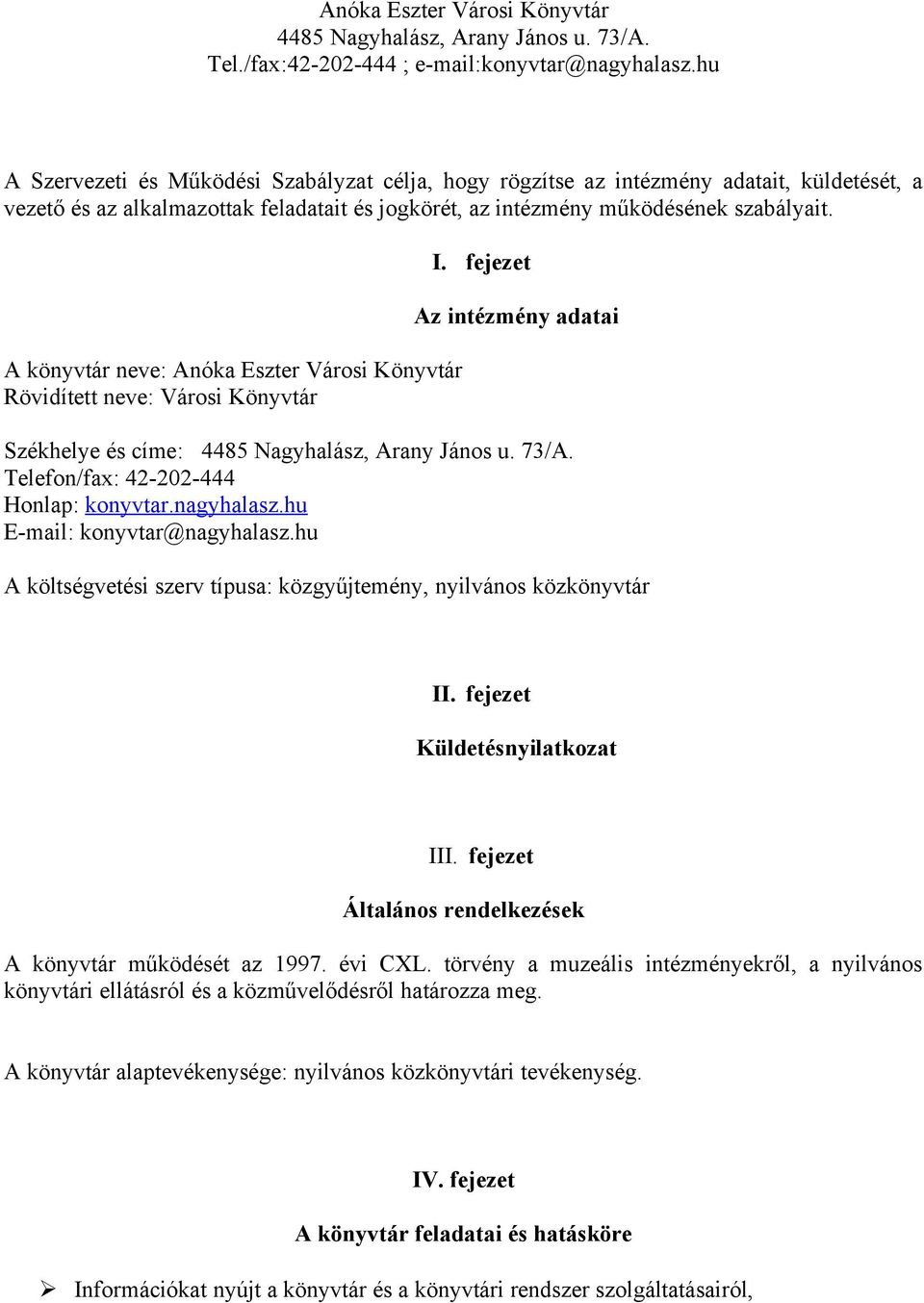 hu E-mail: konyvtar@nagyhalasz.hu A költségvetési szerv típusa: közgyűjtemény, nyilvános közkönyvtár II. fejezet Küldetésnyilatkozat III. fejezet Általános rendelkezések A könyvtár működését az 1997.