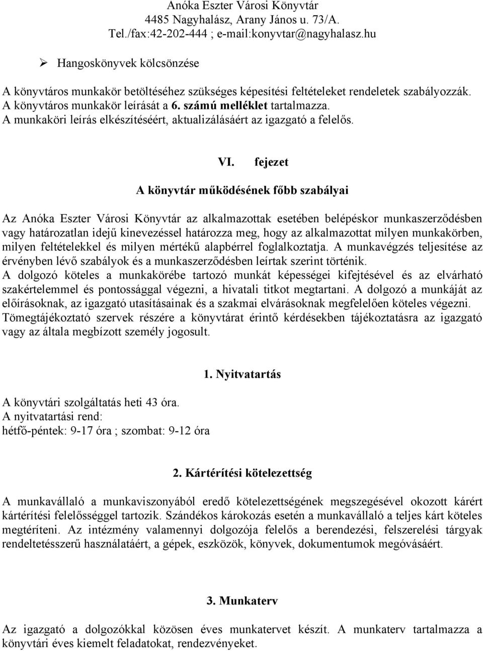 fejezet A könyvtár működésének főbb szabályai Az Anóka Eszter Városi Könyvtár az alkalmazottak esetében belépéskor munkaszerződésben vagy határozatlan idejű kinevezéssel határozza meg, hogy az