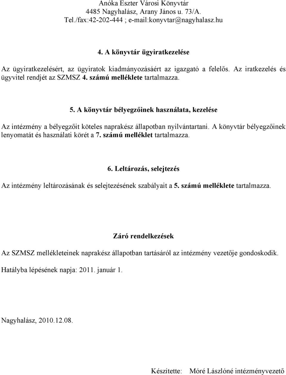 számú melléklet tartalmazza. 6. Leltározás, selejtezés Az intézmény leltározásának és selejtezésének szabályait a 5. számú melléklete tartalmazza.