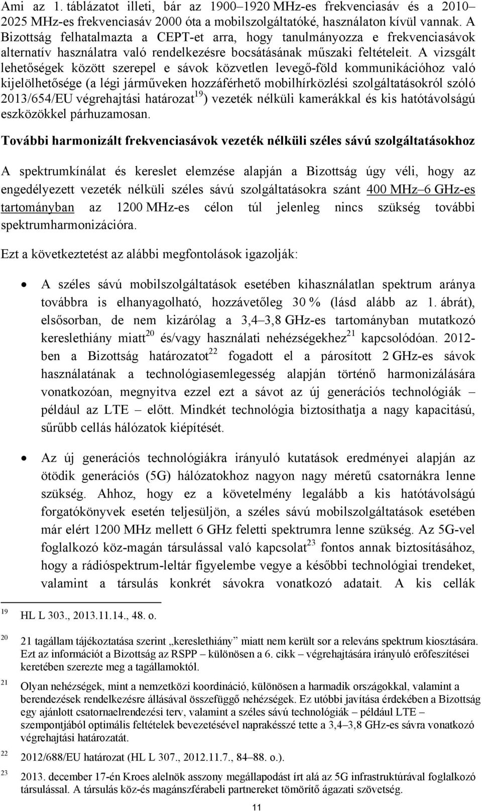 A vizsgált lehetőségek között szerepel e sávok közvetlen levegő-föld kommunikációhoz való kijelölhetősége (a légi járműveken hozzáférhető mobilhírközlési szolgáltatásokról szóló 2013/654/EU