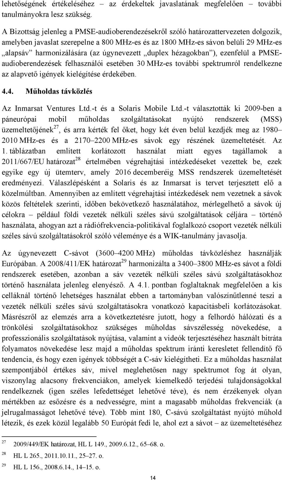 úgynevezett duplex hézagokban ), ezenfelül a PMSEaudioberendezések felhasználói esetében 30 MHz-es további spektrumról rendelkezne az alapvető igények kielégítése érdekében. 4.