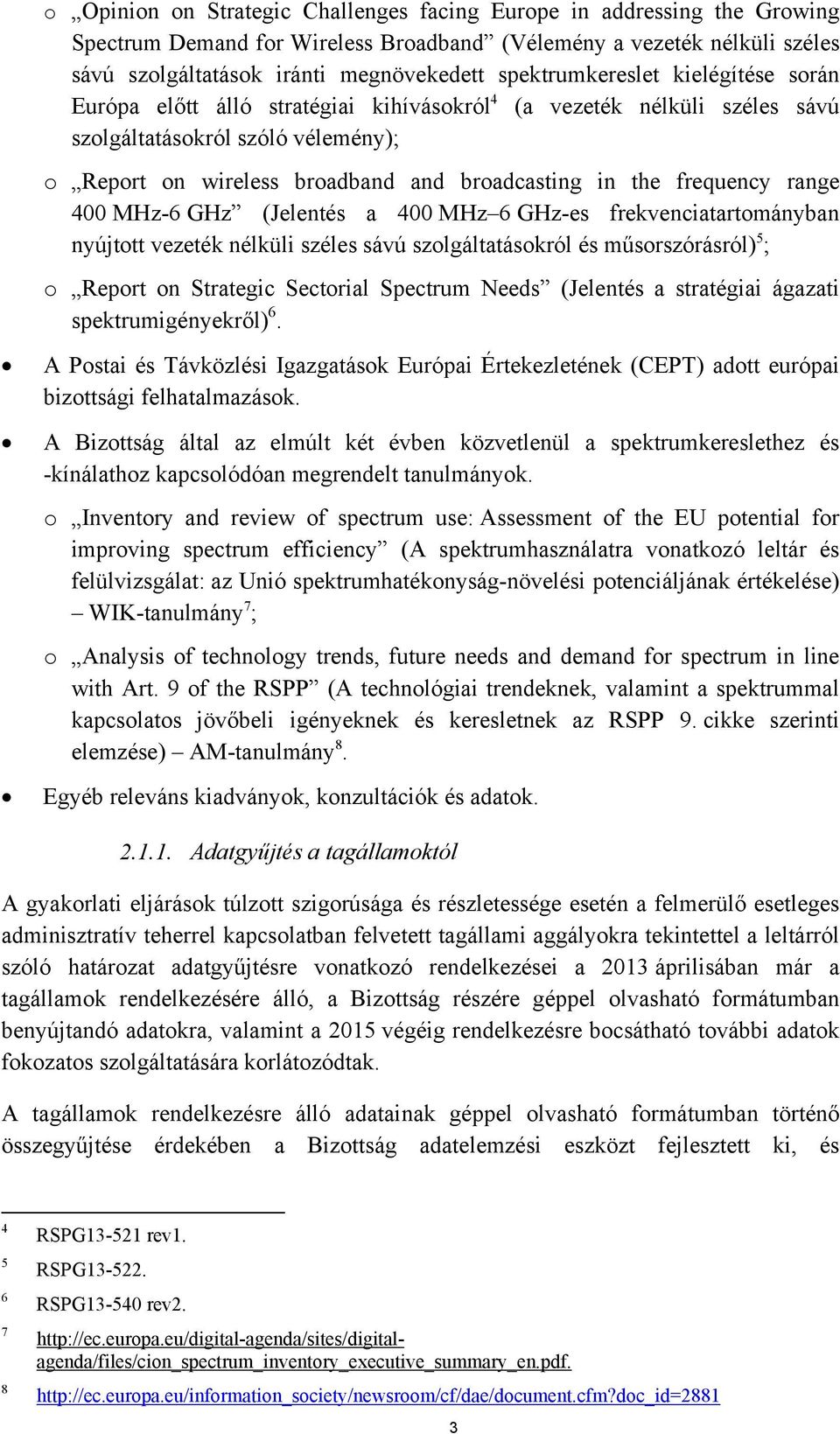 frequency range 400 MHz-6 GHz (Jelentés a 400 MHz 6 GHz-es frekvenciatartományban nyújtott vezeték nélküli széles sávú szolgáltatásokról és műsorszórásról) 5 ; o Report on Strategic Sectorial