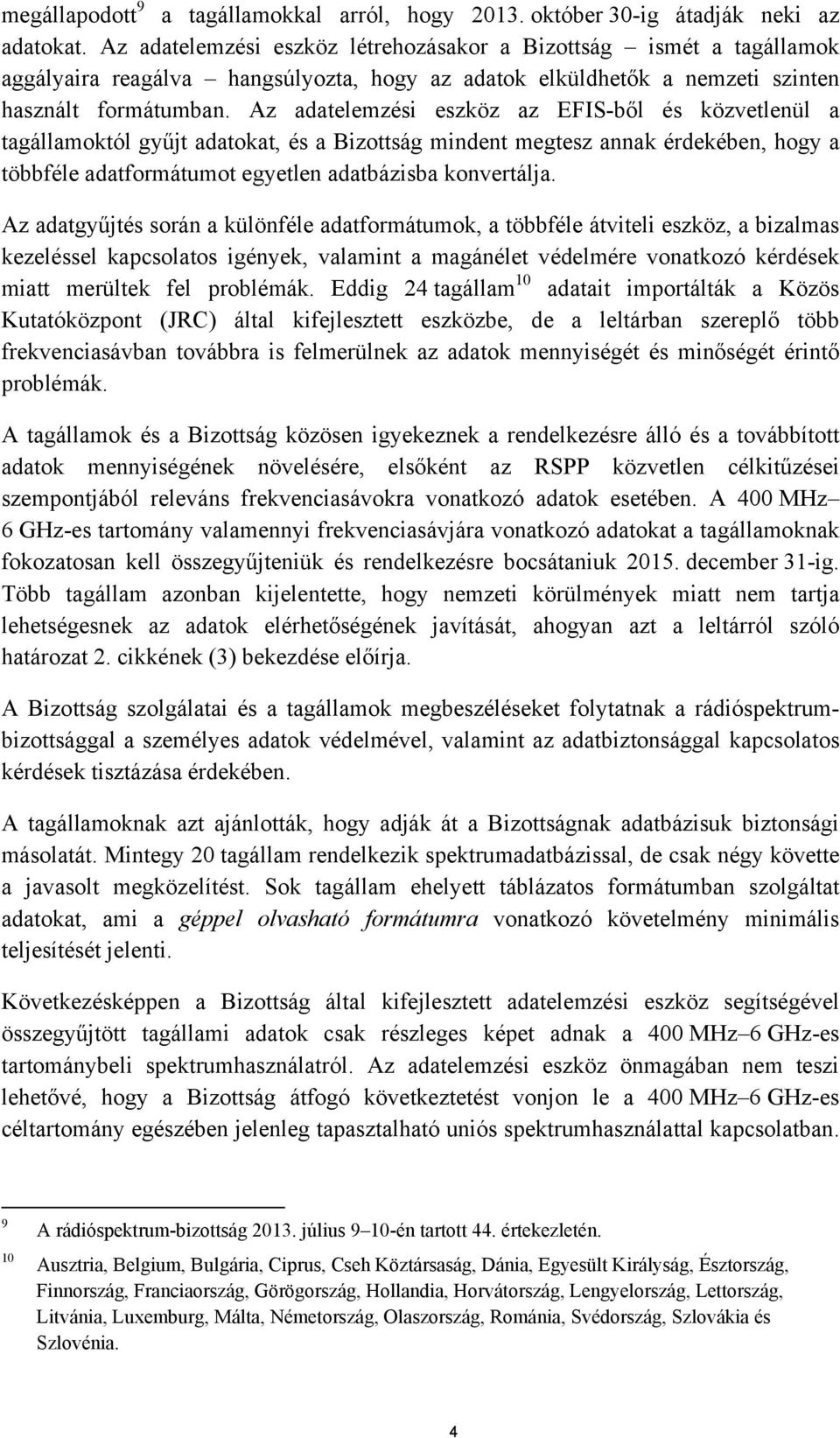 Az adatelemzési eszköz az EFIS-ből és közvetlenül a tagállamoktól gyűjt adatokat, és a Bizottság mindent megtesz annak érdekében, hogy a többféle adatformátumot egyetlen adatbázisba konvertálja.