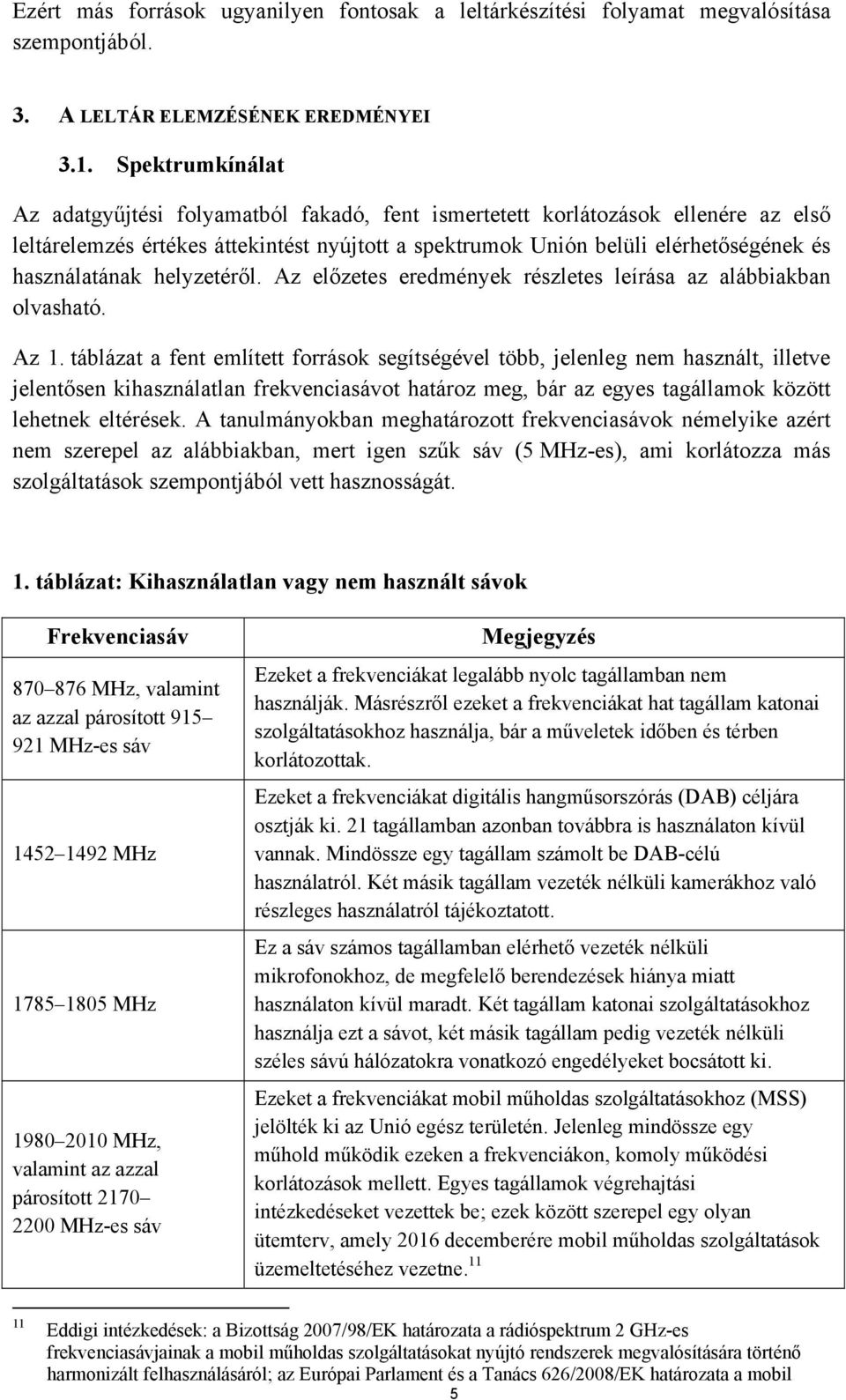 használatának helyzetéről. Az előzetes eredmények részletes leírása az alábbiakban olvasható. Az 1.