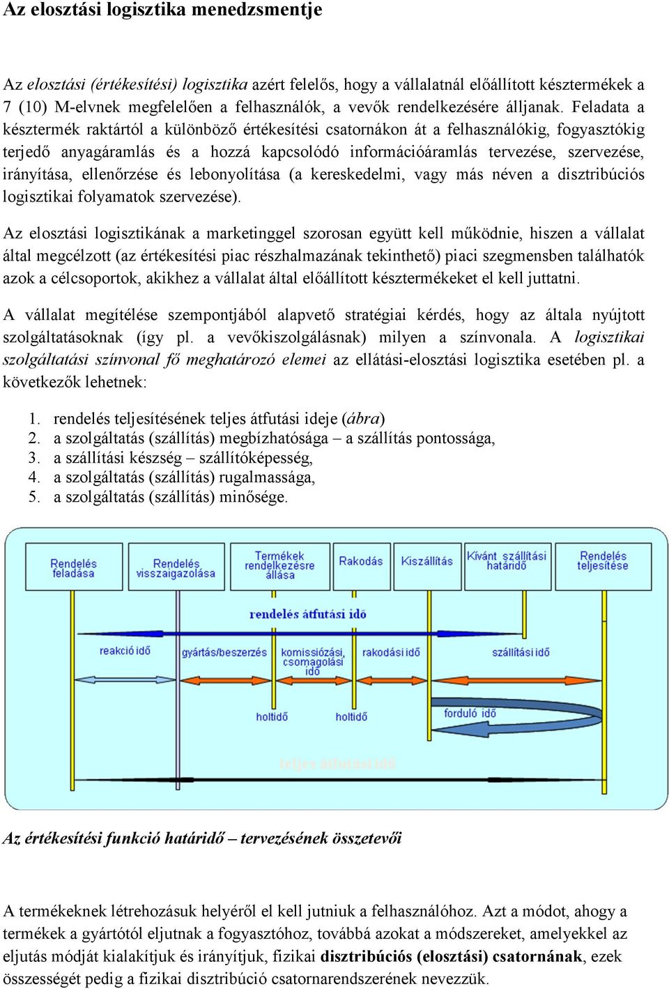 Feladata a késztermék raktártól a különbözı értékesítési csatornákon át a felhasználókig, fogyasztókig terjedı anyagáramlás és a hozzá kapcsolódó információáramlás tervezése, szervezése, irányítása,