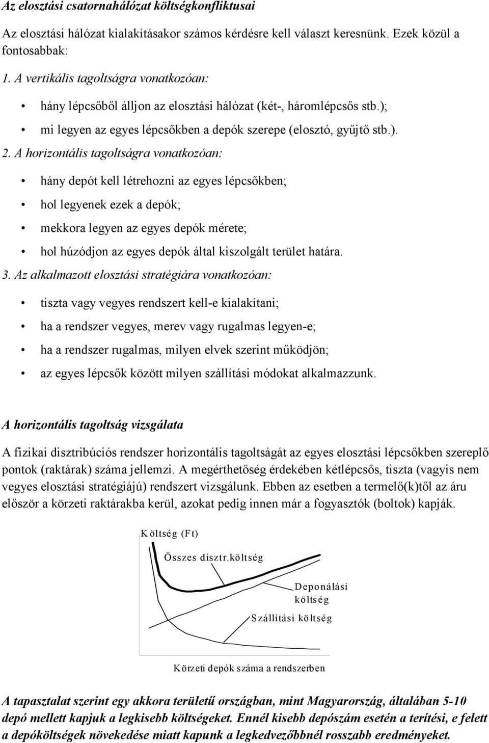 A horizontális tagoltságra vonatkozóan: hány depót kell létrehozni az egyes lépcsıkben; hol legyenek ezek a depók; mekkora legyen az egyes depók mérete; hol húzódjon az egyes depók által kiszolgált