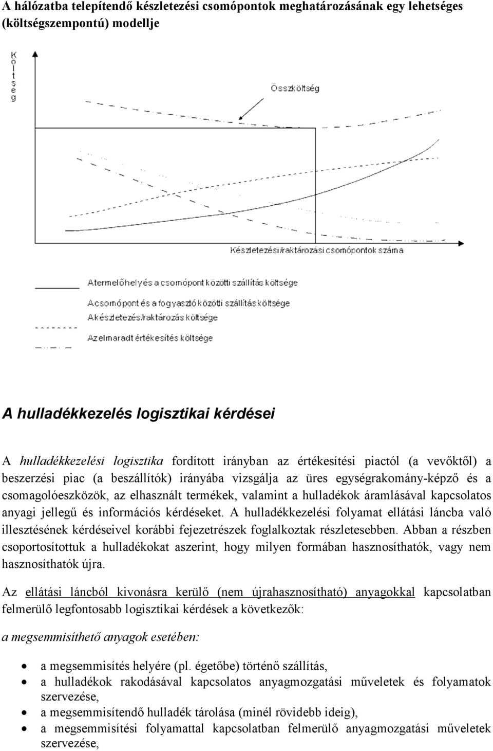 kapcsolatos anyagi jellegő és információs kérdéseket. A hulladékkezelési folyamat ellátási láncba való illesztésének kérdéseivel korábbi fejezetrészek foglalkoztak részletesebben.