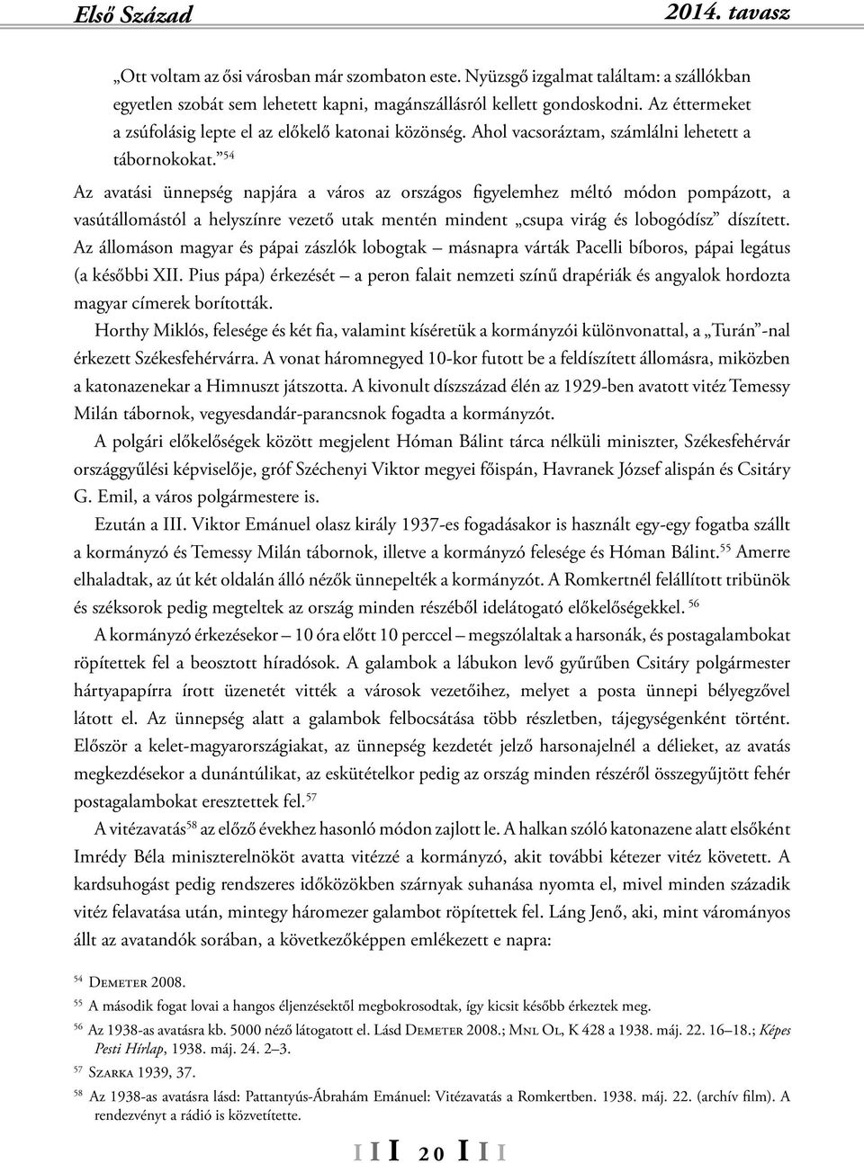 54 Az avatási ünnepség napjára a város az országos figyelemhez méltó módon pompázott, a vasútállomástól a helyszínre vezető utak mentén mindent csupa virág és lobogódísz díszített.