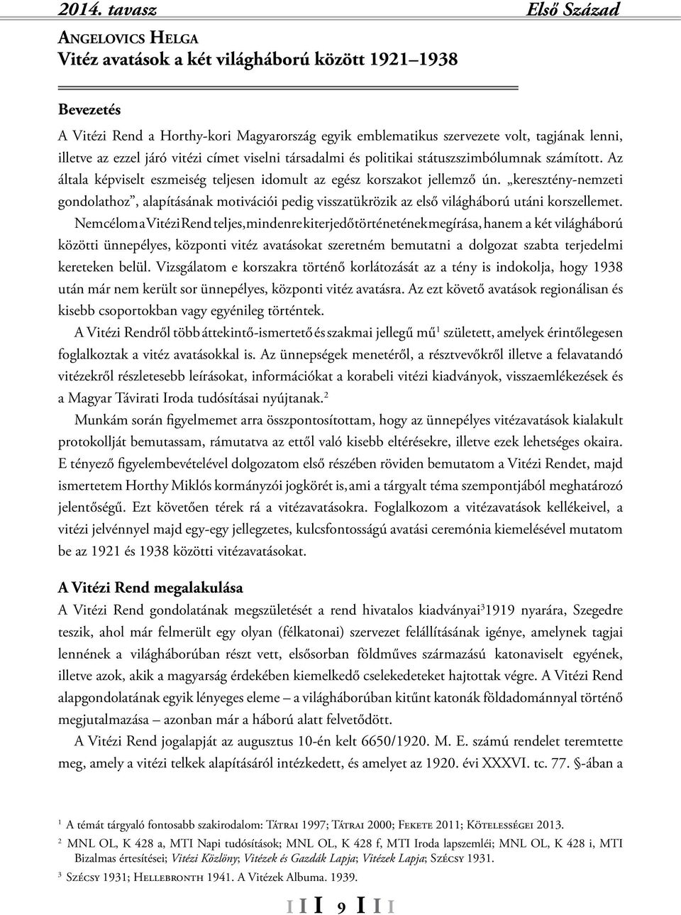 keresztény-nemzeti gondolathoz, alapításának motivációi pedig visszatükrözik az első világháború utáni korszellemet.