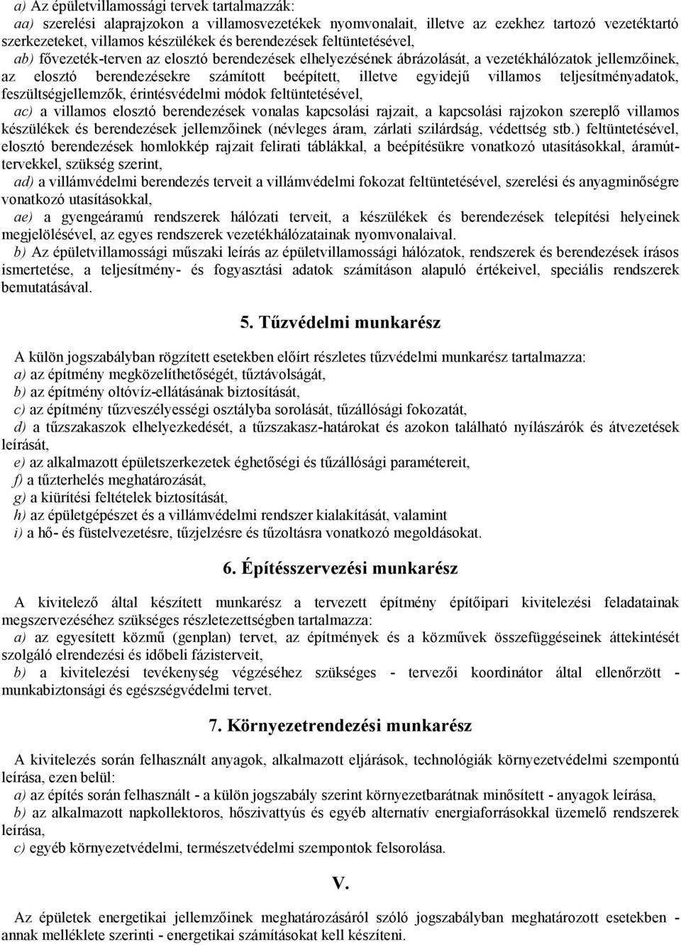 teljesítményadatok, feszültségjellemzők, érintésvédelmi módok feltüntetésével, ac) a villamos elosztó berendezések vonalas kapcsolási rajzait, a kapcsolási rajzokon szereplő villamos készülékek és