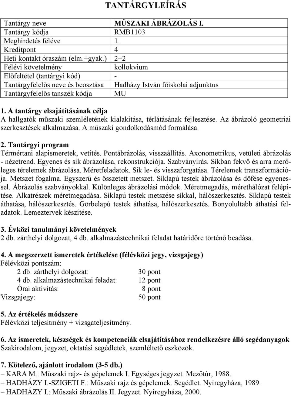 térlátásának fejlesztése. Az ábrázoló geometriai szerkesztések alkalmazása. A műszaki gondolkodásmód formálása. Térmértani alapismeretek, vetítés. Pontábrázolás, visszaállítás.