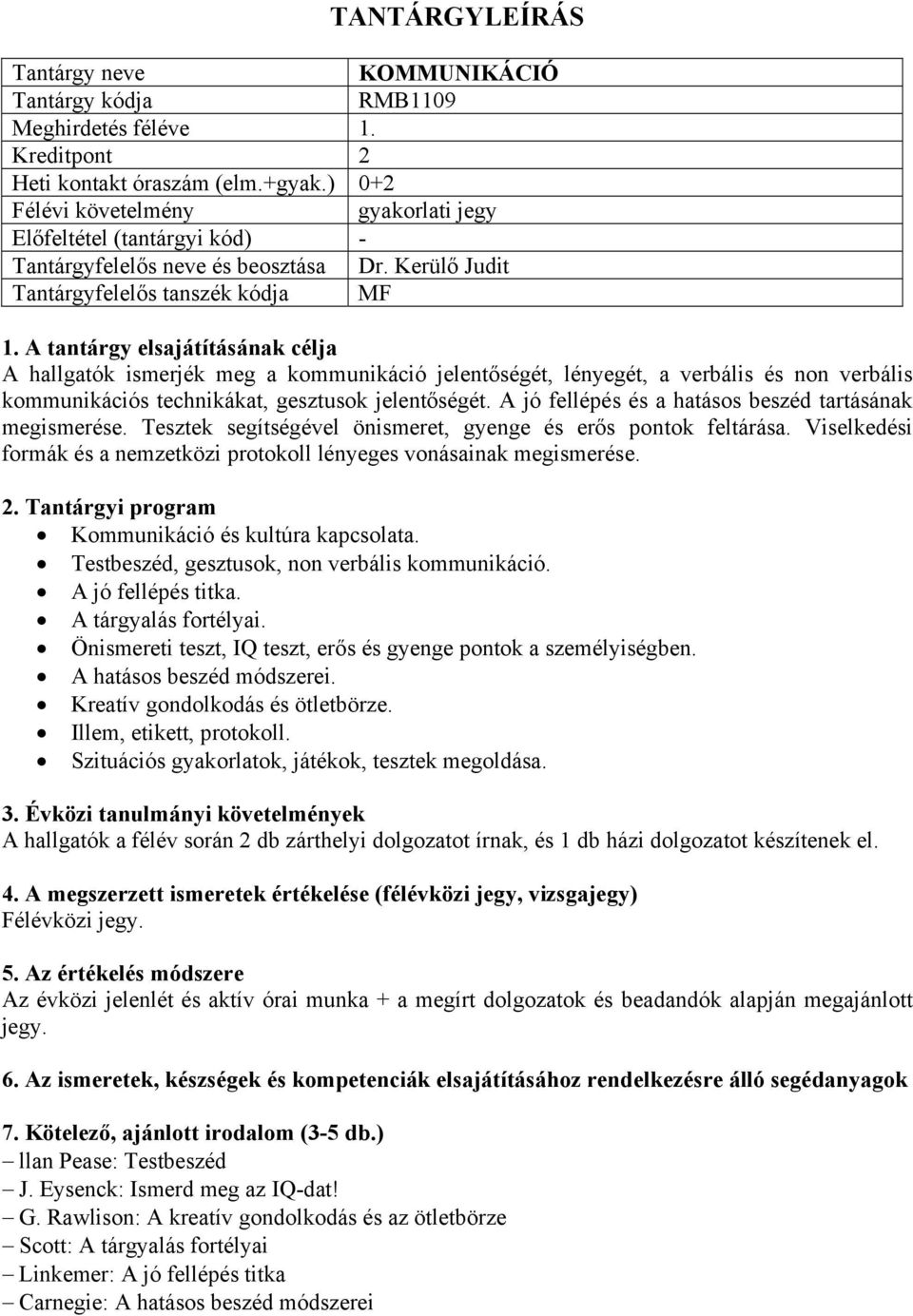 A jó fellépés és a hatásos beszéd tartásának megismerése. Tesztek segítségével önismeret, gyenge és erős pontok feltárása. Viselkedési formák és a nemzetközi protokoll lényeges vonásainak megismerése.