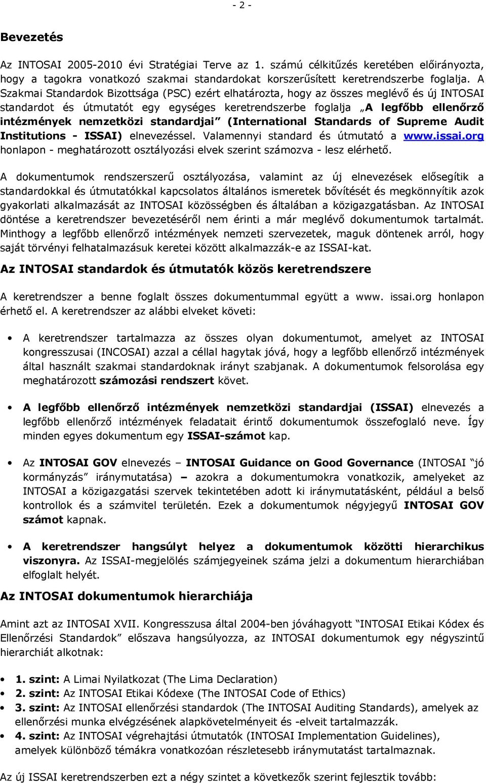 standardjai (International Standards of Supreme Audit Institutions - ISSAI) elnevezéssel. Valamennyi standard és útmutató a www.issai.