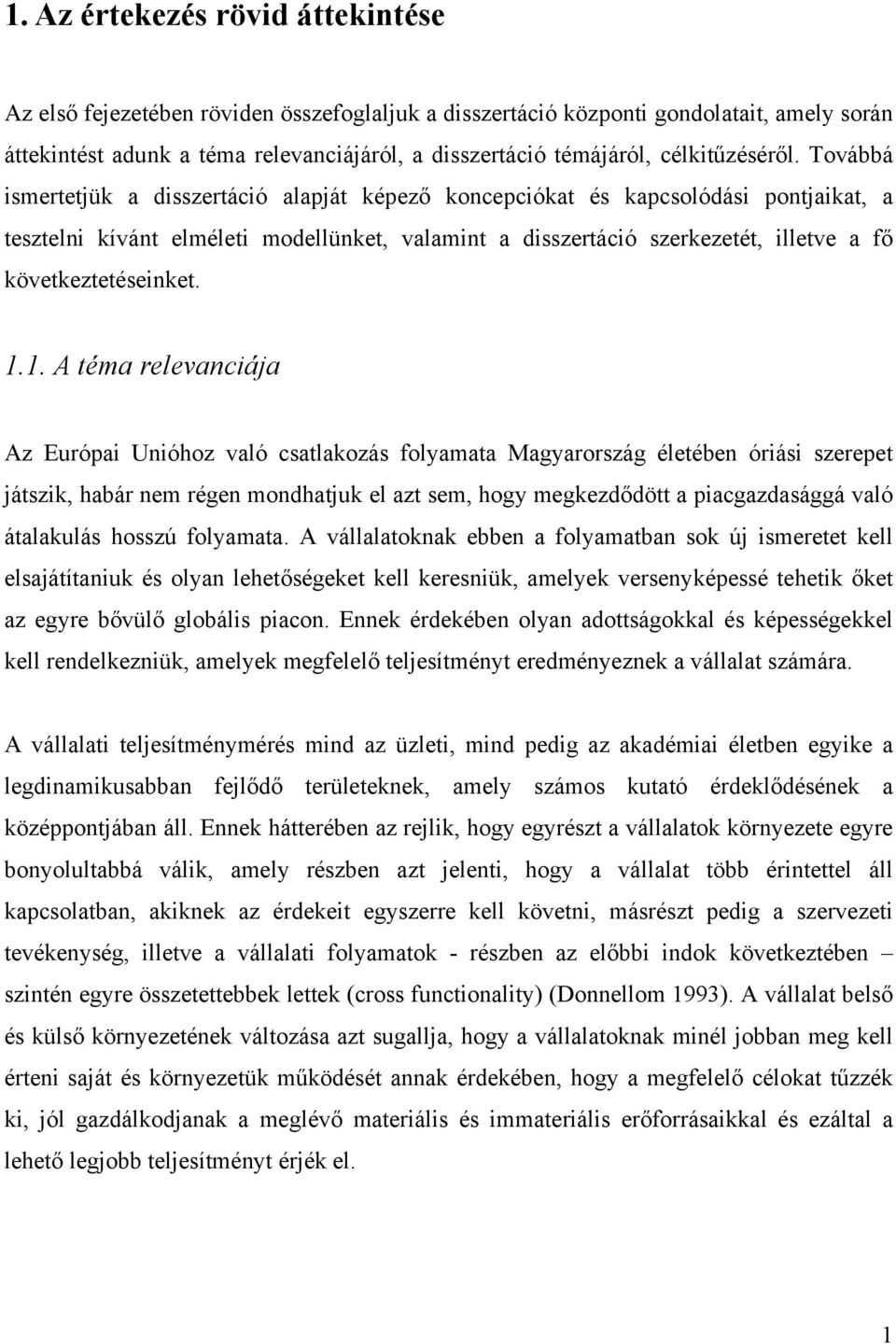 Továbbá ismertetjük a disszertáció alapját képező koncepciókat és kapcsolódási pontjaikat, a tesztelni kívánt elméleti modellünket, valamint a disszertáció szerkezetét, illetve a fő