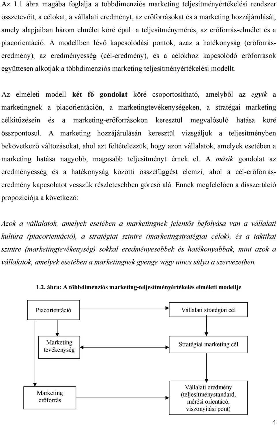 A modellben lévő kapcsolódási pontok, azaz a hatékonyság (erőforráseredmény), az eredményesség (cél-eredmény), és a célokhoz kapcsolódó erőforrások együttesen alkotják a többdimenziós marketing