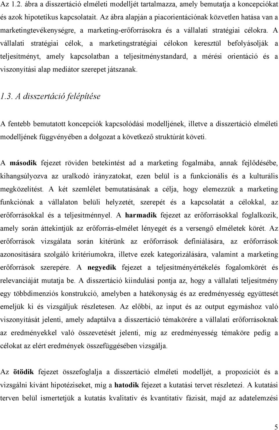 A vállalati stratégiai célok, a marketingstratégiai célokon keresztül befolyásolják a teljesítményt, amely kapcsolatban a teljesítménystandard, a mérési orientáció és a viszonyítási alap mediátor