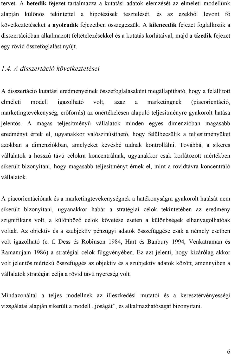 összegezzük. A kilencedik fejezet foglalkozik a disszertációban alkalmazott feltételezésekkel és a kutatás korlátaival, majd a tízedik fejezet egy rövid összefoglalást nyújt. 1.4.