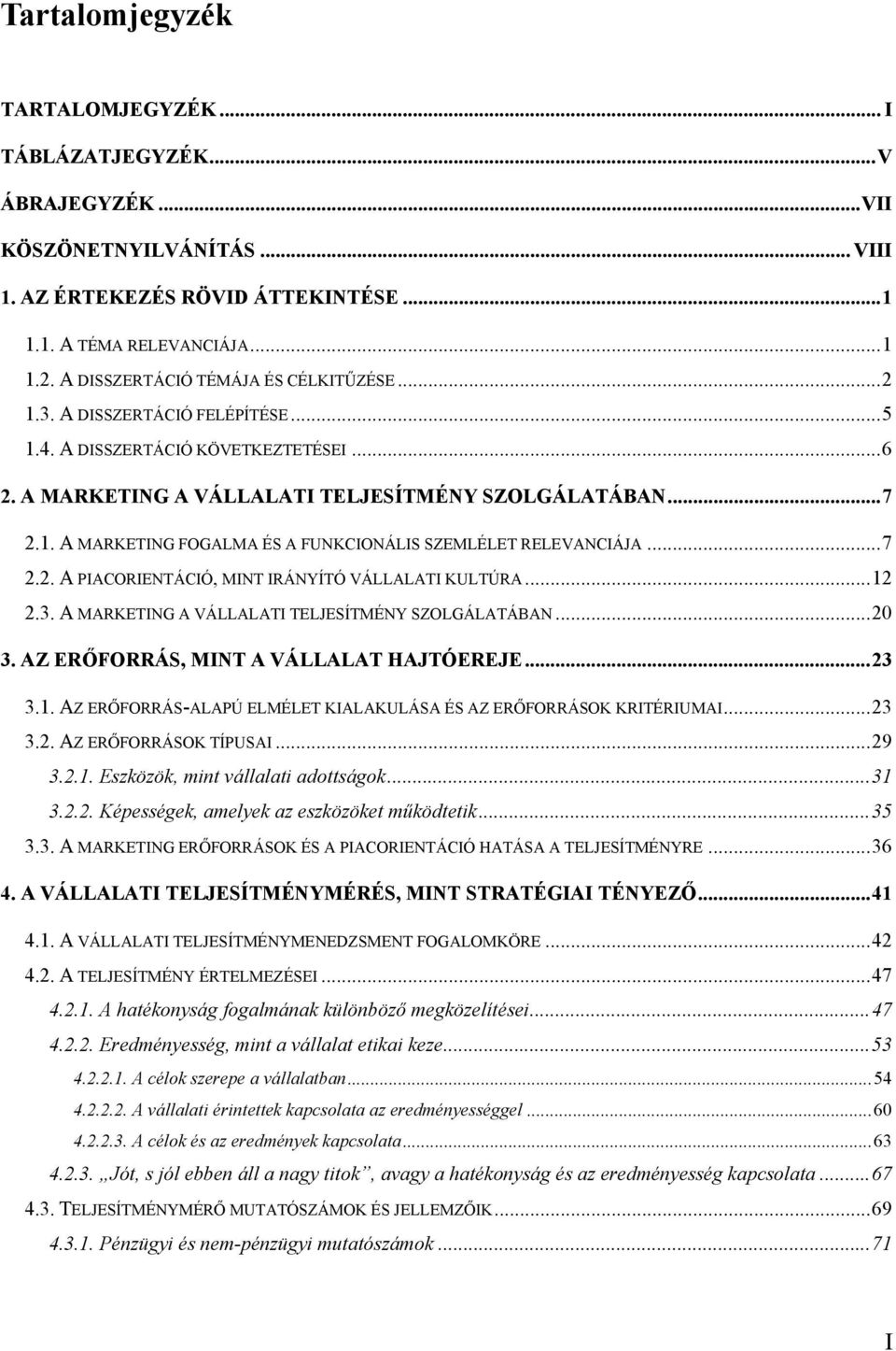 ..7 2.2. A PIACORIENTÁCIÓ, MINT IRÁNYÍTÓ VÁLLALATI KULTÚRA...12 2.3. A MARKETING A VÁLLALATI TELJESÍTMÉNY SZOLGÁLATÁBAN...20 3. AZ ERŐFORRÁS, MINT A VÁLLALAT HAJTÓEREJE...23 3.1. AZ ERŐFORRÁS-ALAPÚ ELMÉLET KIALAKULÁSA ÉS AZ ERŐFORRÁSOK KRITÉRIUMAI.