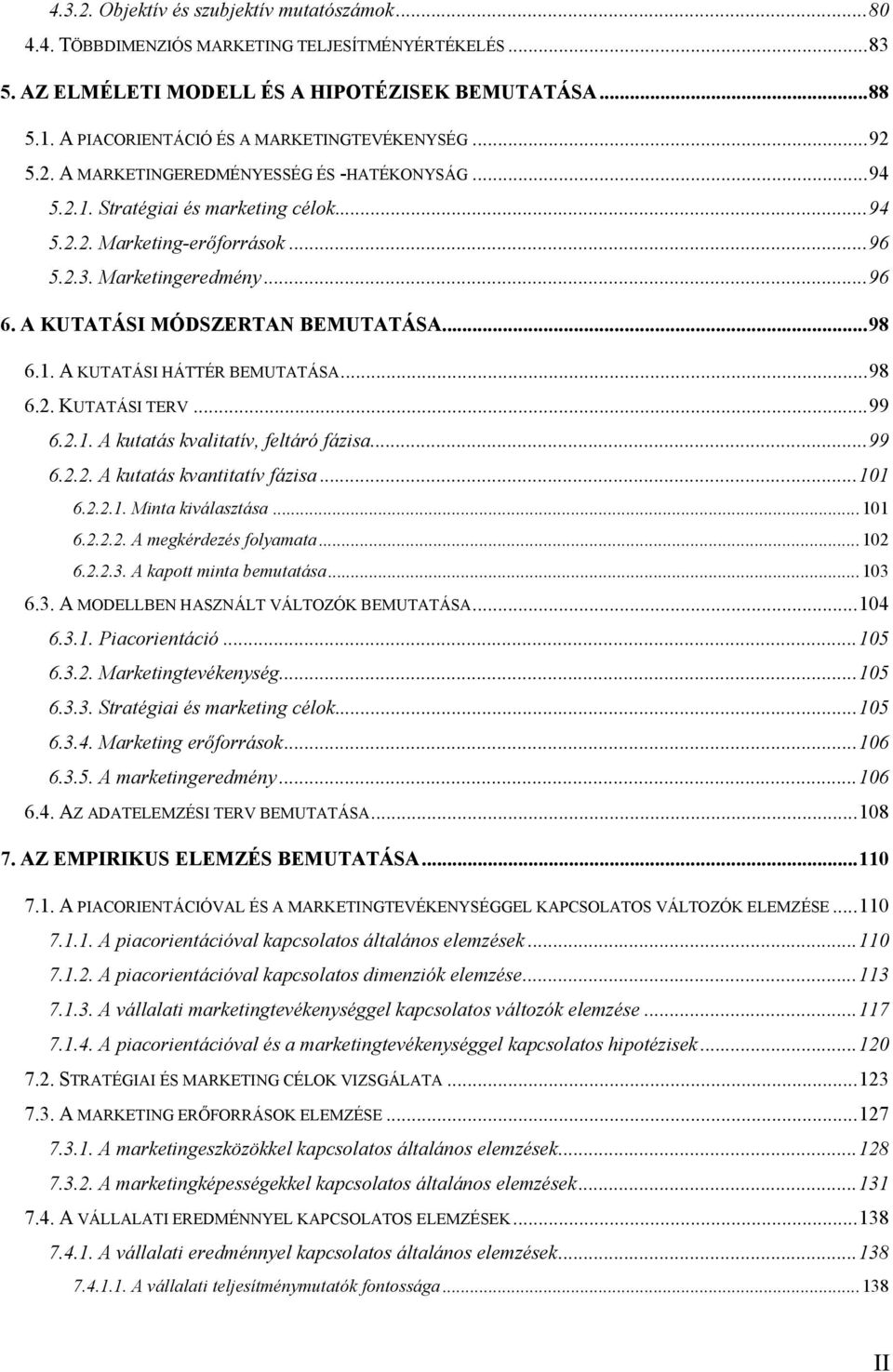 ..96 6. A KUTATÁSI MÓDSZERTAN BEMUTATÁSA...98 6.1. A KUTATÁSI HÁTTÉR BEMUTATÁSA...98 6.2. KUTATÁSI TERV...99 6.2.1. A kutatás kvalitatív, feltáró fázisa...99 6.2.2. A kutatás kvantitatív fázisa...101 6.