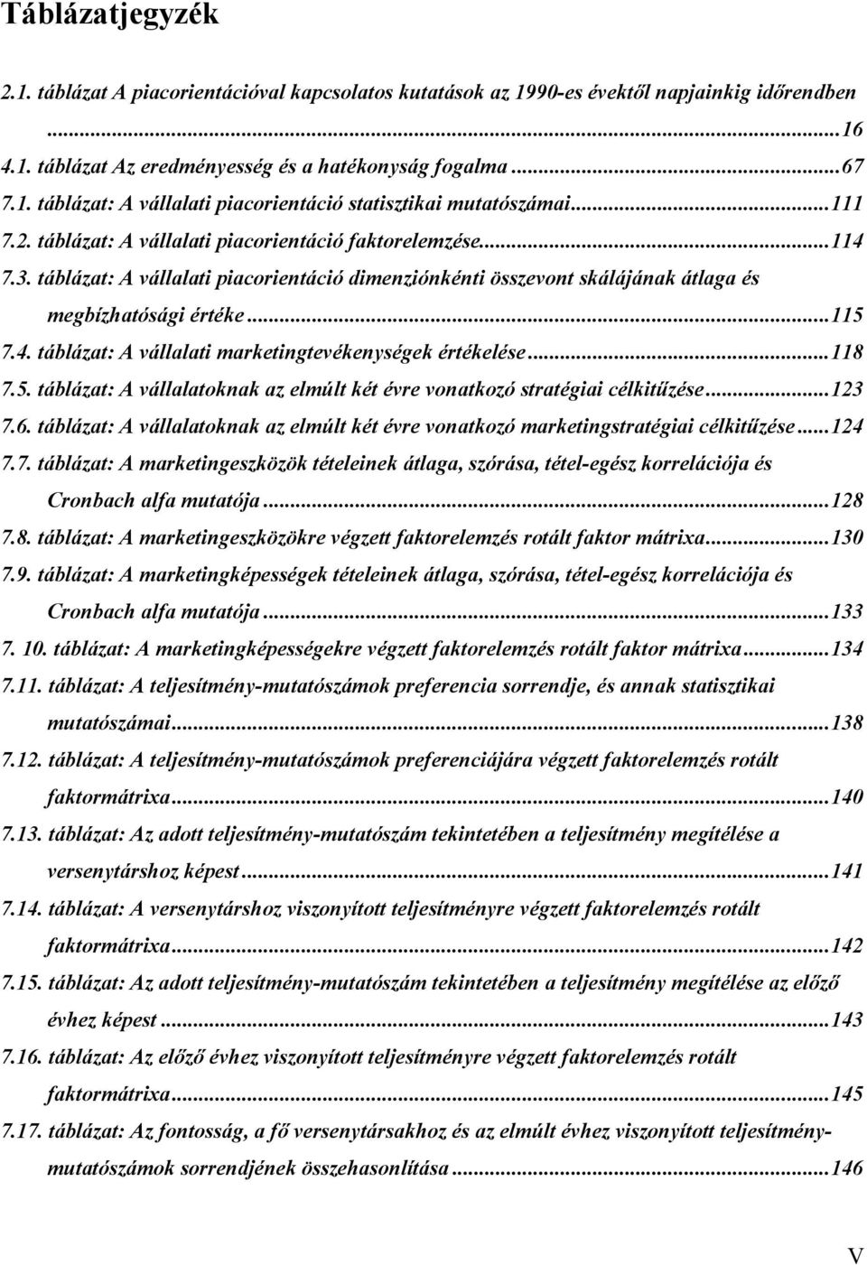 ..118 7.5. táblázat: A vállalatoknak az elmúlt két évre vonatkozó stratégiai célkitűzése...123 7.6. táblázat: A vállalatoknak az elmúlt két évre vonatkozó marketingstratégiai célkitűzése...124 7.7. táblázat: A marketingeszközök tételeinek átlaga, szórása, tétel-egész korrelációja és Cronbach alfa mutatója.