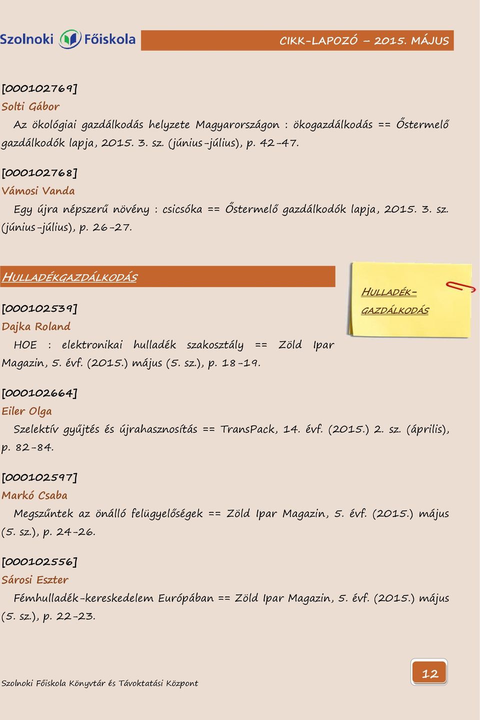 HULLADÉKGAZDÁLKODÁS [000102539] Dajka Roland HOE : elektronikai hulladék szakosztály == Zöld Ipar Magazin, 5. évf. (2015.) május (5. sz.), p. 18-19.