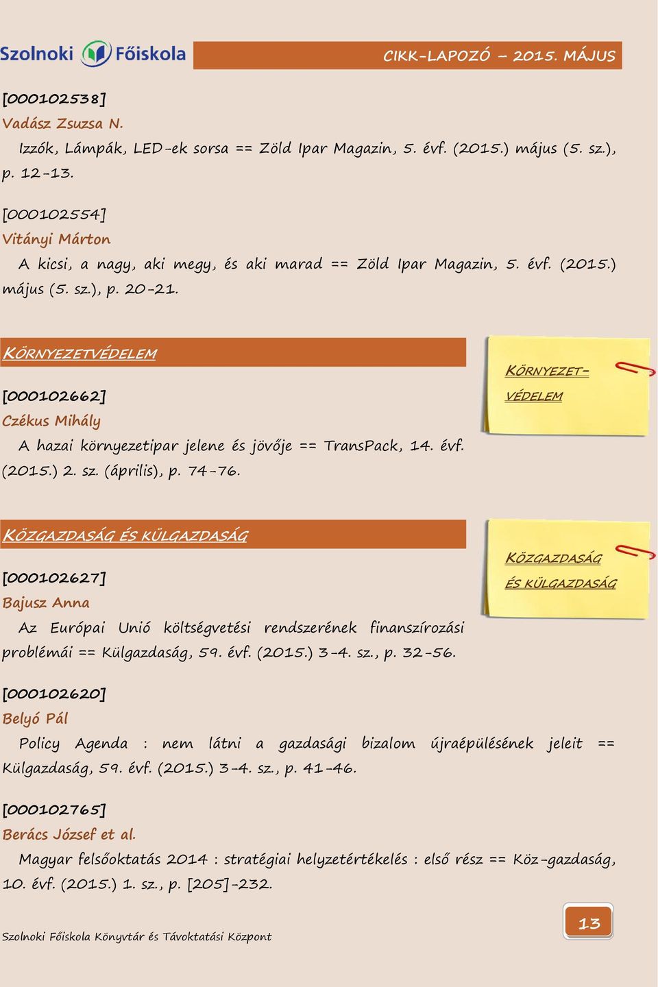 KÖRNYEZETVÉDELEM [000102662] Czékus Mihály A hazai környezetipar jelene és jövője == TransPack, 14. évf. (2015.) 2. sz. (április), p. 74-76.