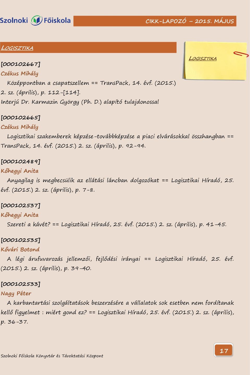 sz. (április), p. 92-94. [000102489] Kőhegyi Anita Anyagilag is megbecsülik az ellátási láncban dolgozókat == Logisztikai Híradó, 25. évf. (2015.) 2. sz. (április), p. 7-8.